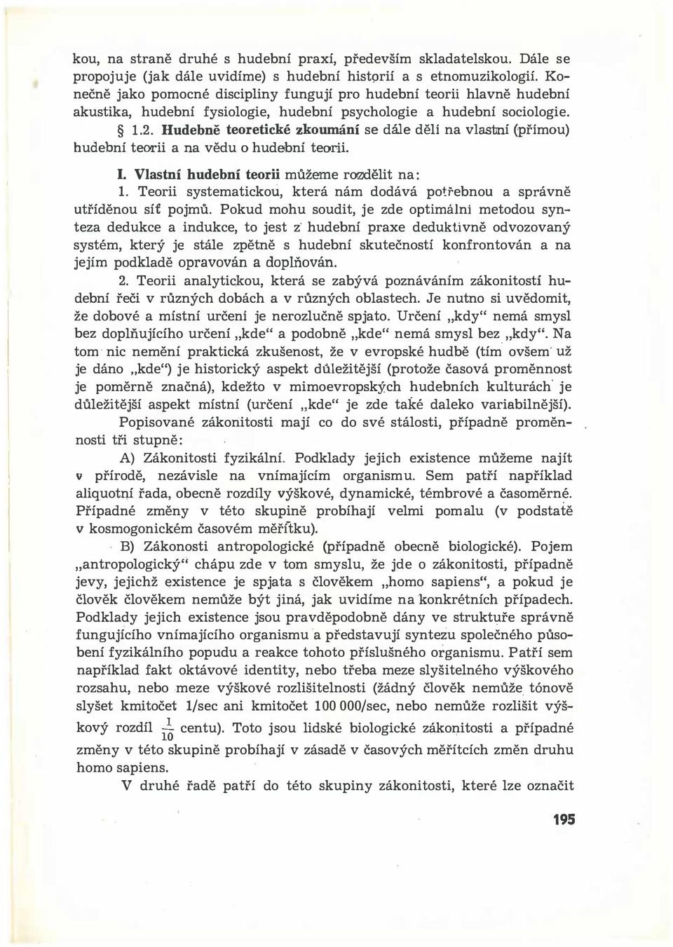 Hudebně teoretické zkoumání se dále dělí na vlastní (přímou) hudební teorii a na vědu o hudební teorii.. Vlastní hudební teorii můžeme roodělit na: 1.