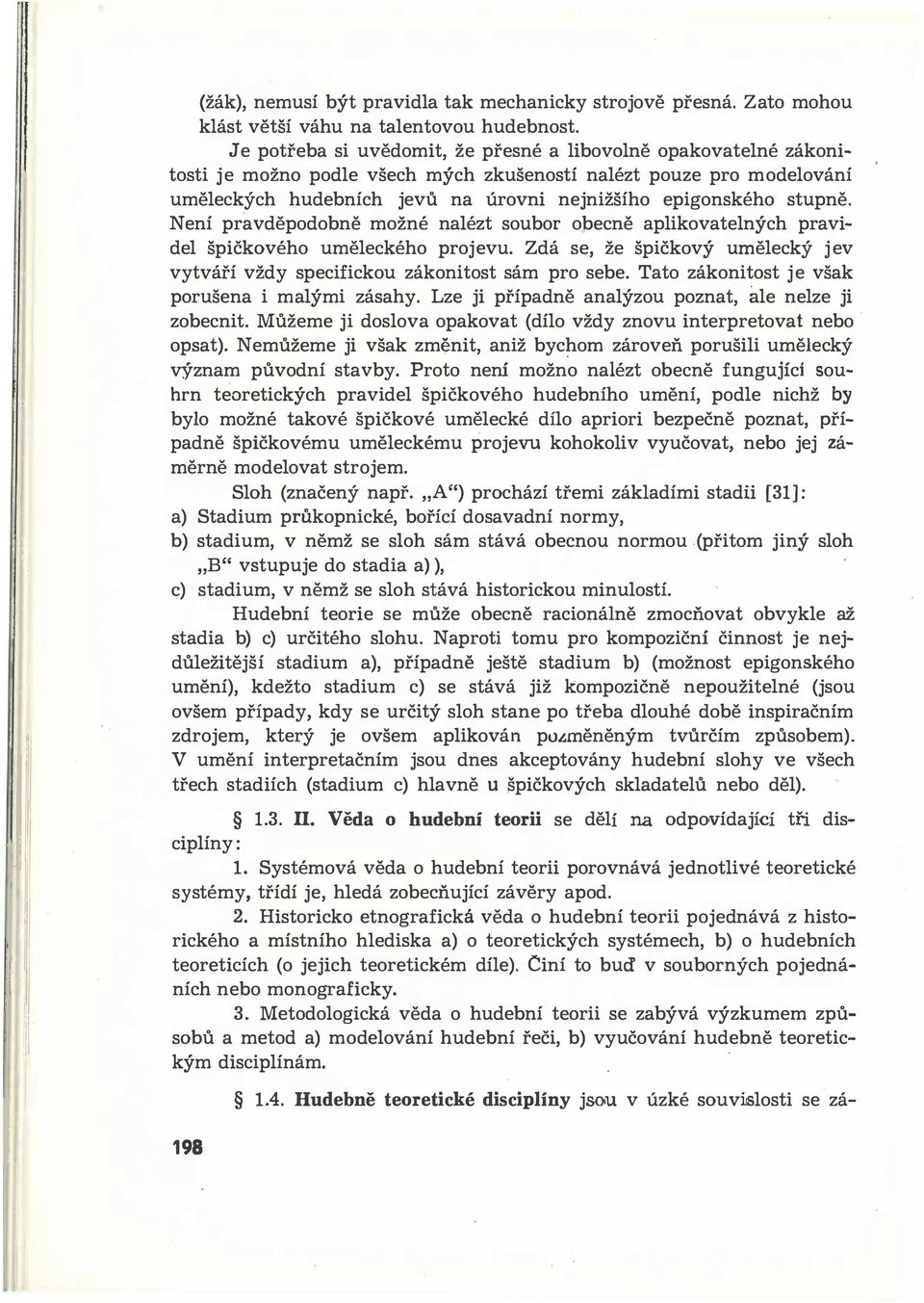 stupně. Není pravděpodobně možné nalézt soubor obecně aplikovatelných pravidel špičkového uměleckého projevu. Zdá se, že špičkový umělecký jev vytváří vždy specifickou zákonitost sám pro sebe.