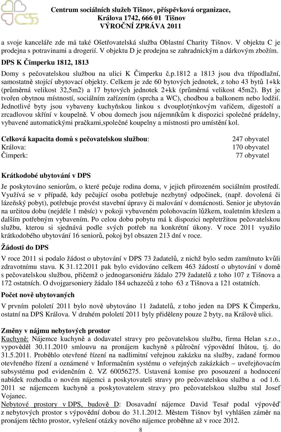 Celkem je zde 60 bytových jednotek, z toho 43 bytů 1+kk (průměrná velikost 32,5m2) a 17 bytových jednotek 2+kk (průměrná velikost 45m2).