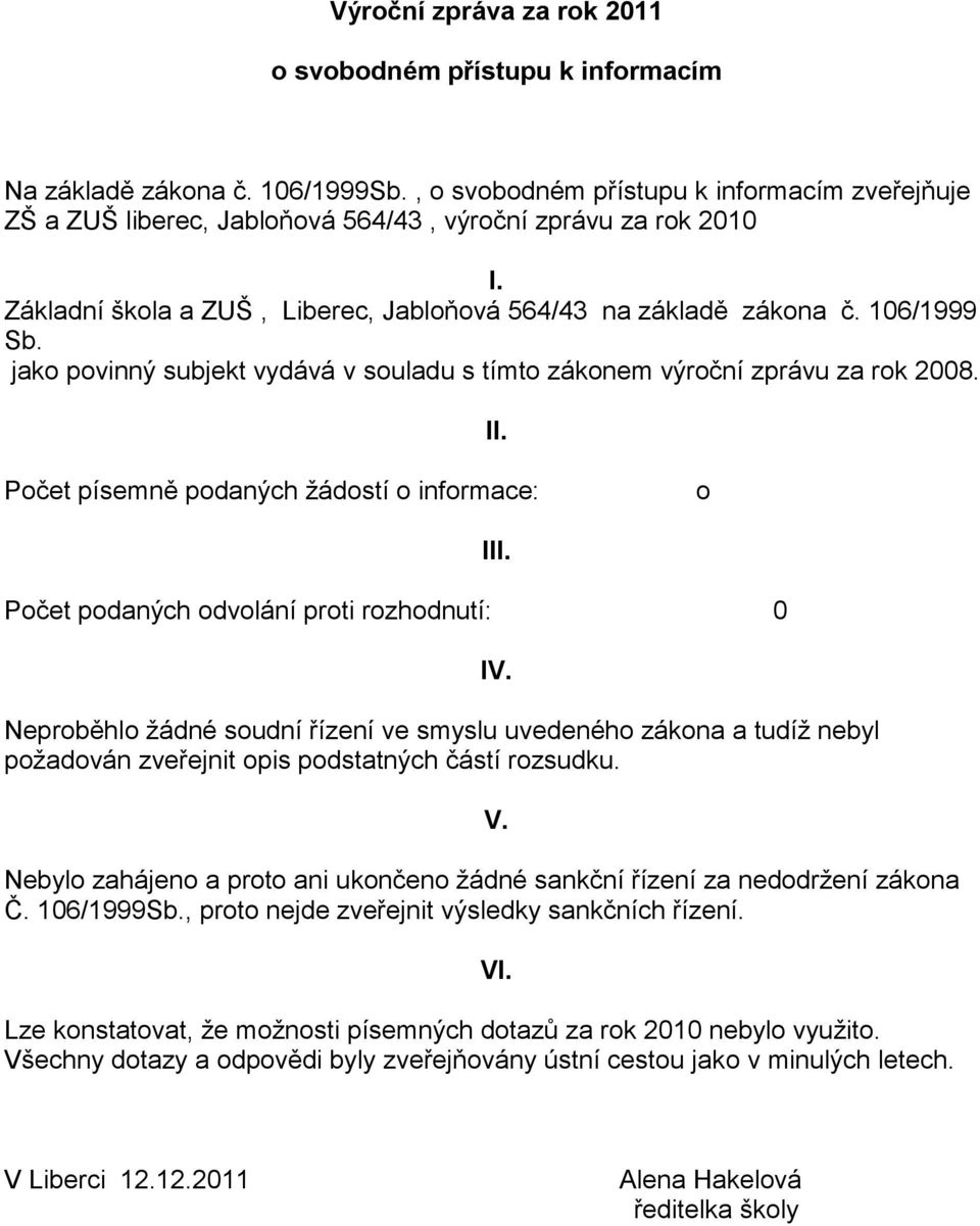 jako povinný subjekt vydává v souladu s tímto zákonem výroční zprávu za rok 2008. II.