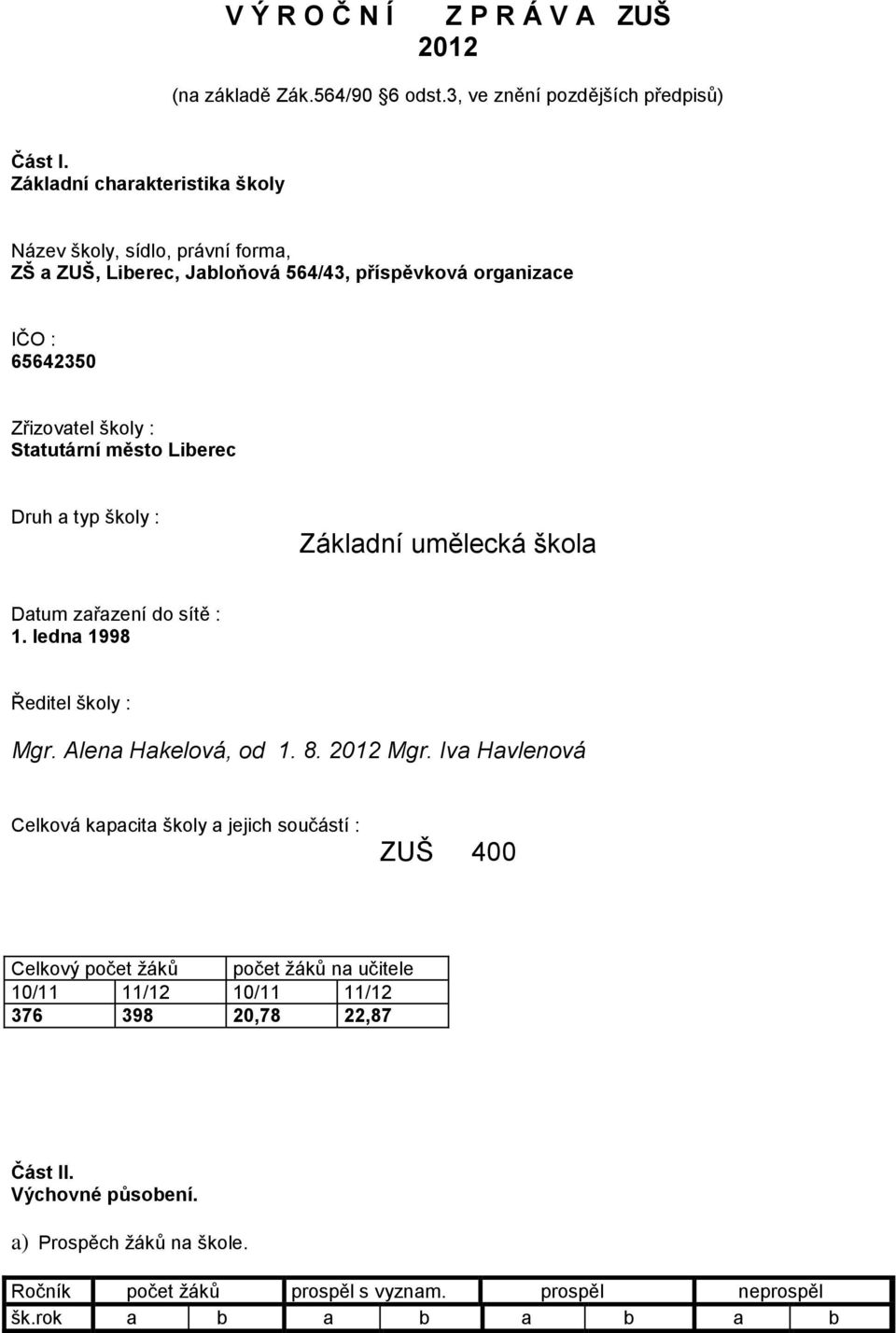 Liberec Druh a typ školy : Základní umělecká škola Datum zařazení do sítě : 1. ledna 1998 Ředitel školy : Mgr. Alena Hakelová, od 1. 8. 2012 Mgr.