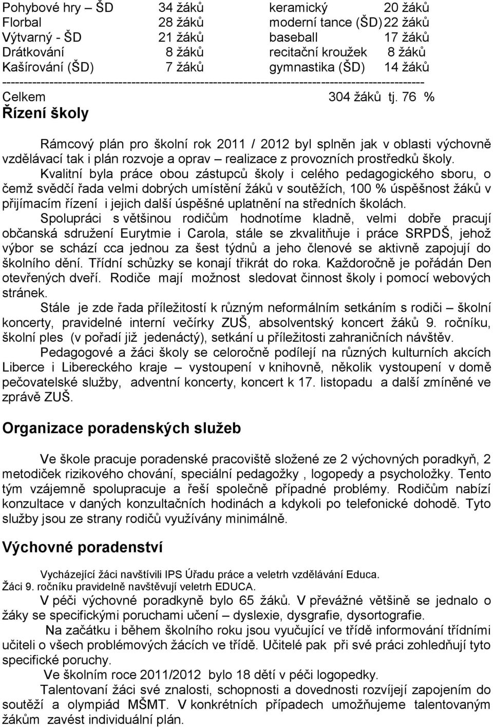 76 % Řízení školy Rámcový plán pro školní rok 2011 / 2012 byl splněn jak v oblasti výchovně vzdělávací tak i plán rozvoje a oprav realizace z provozních prostředků školy.