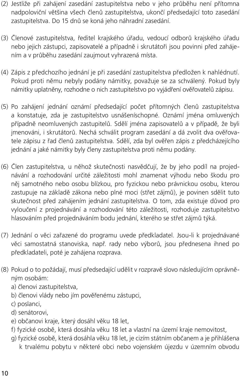 (3) Členové zastupitelstva, ředitel krajského úřadu, vedoucí odborů krajského úřadu nebo jejich zástupci, zapisovatelé a případně i skrutátoři jsou povinni před zahájením a v průběhu zasedání