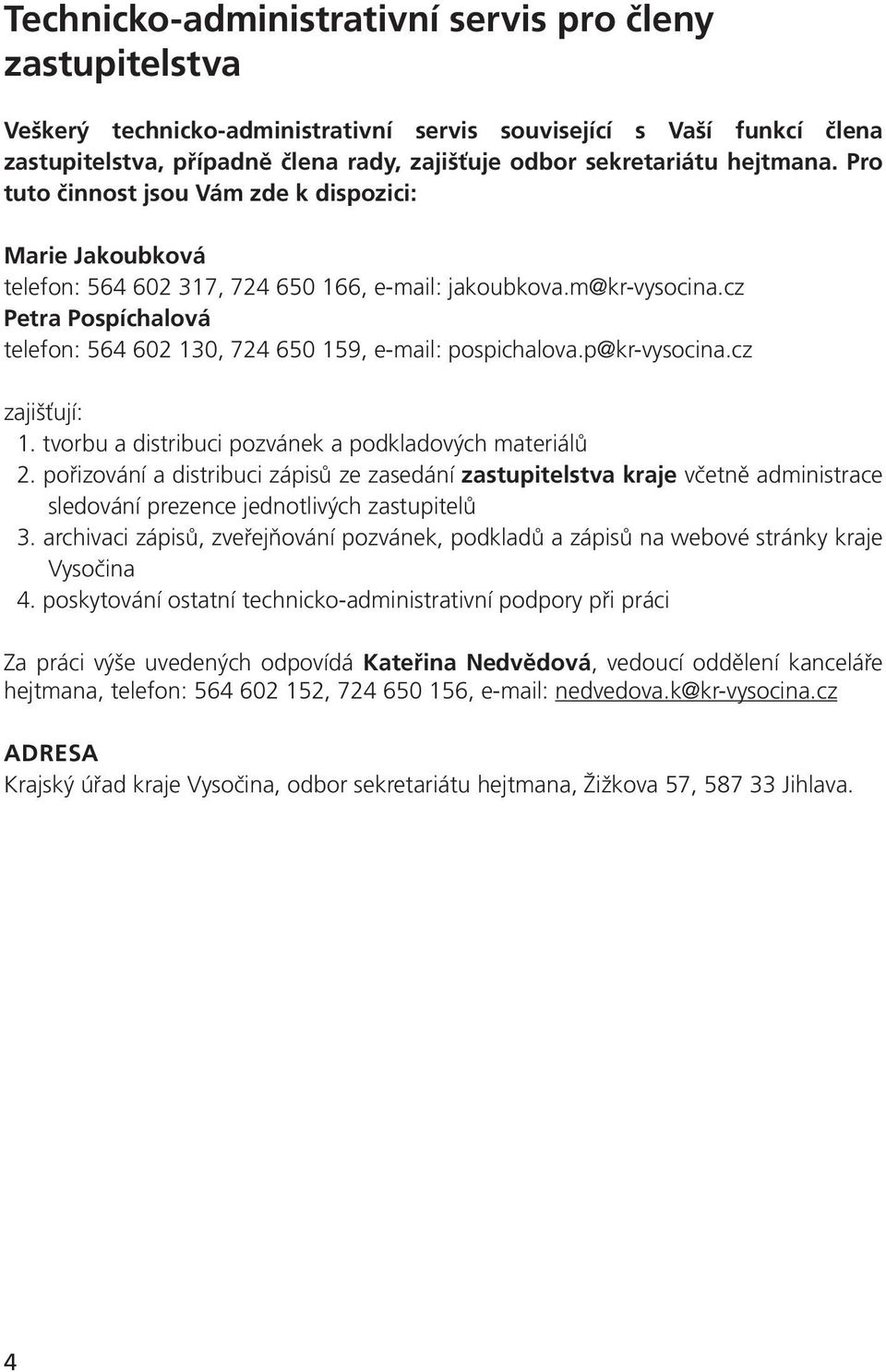 cz Petra Pospíchalová telefon: 564 602 130, 724 650 159, e-mail: pospichalova.p@kr-vysocina.cz zajišťují: 1. tvorbu a distribuci pozvánek a podkladových materiálů 2.