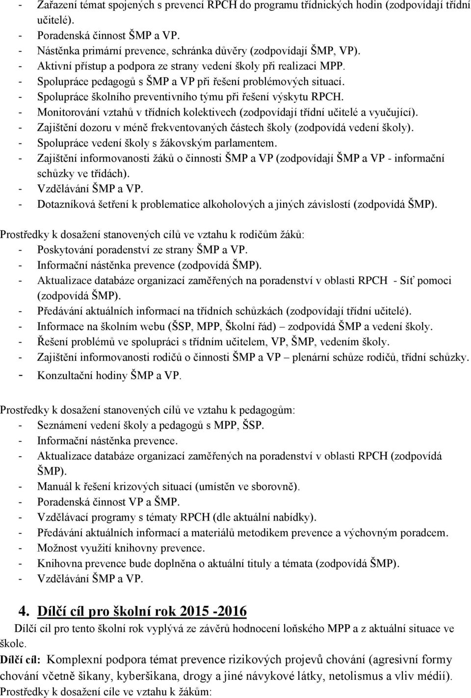 - Spolupráce pedagogů s ŠMP a VP při řešení problémových situací. - Spolupráce školního preventivního týmu při řešení výskytu RPCH.