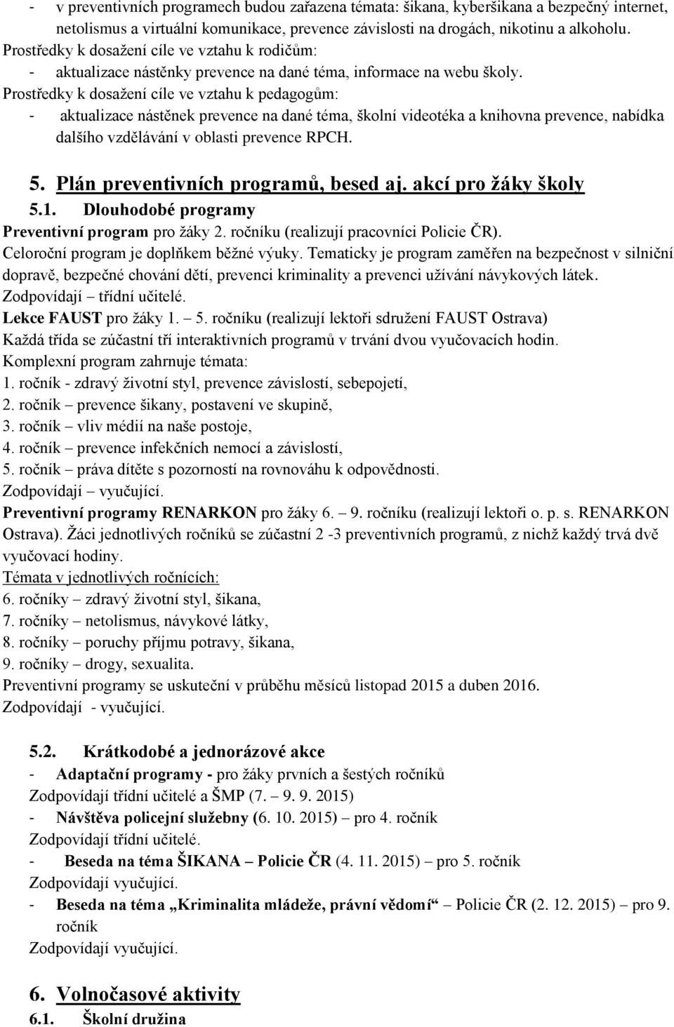 Prostředky k dosaţení cíle ve vztahu k pedagogům: - aktualizace nástěnek prevence na dané téma, školní videotéka a knihovna prevence, nabídka dalšího vzdělávání v oblasti prevence RPCH. 5.