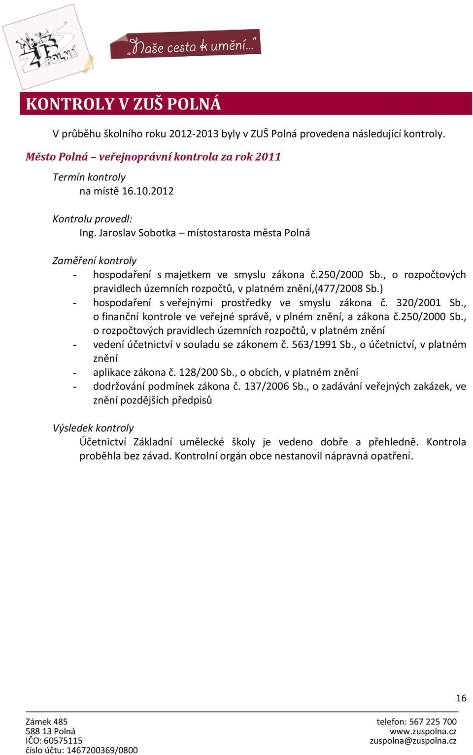 , o rozpočtových pravidlech územních rozpočtů, v platném znění,(477/2008 Sb.) - hospodaření s veřejnými prostředky ve smyslu zákona č. 320/2001 Sb.