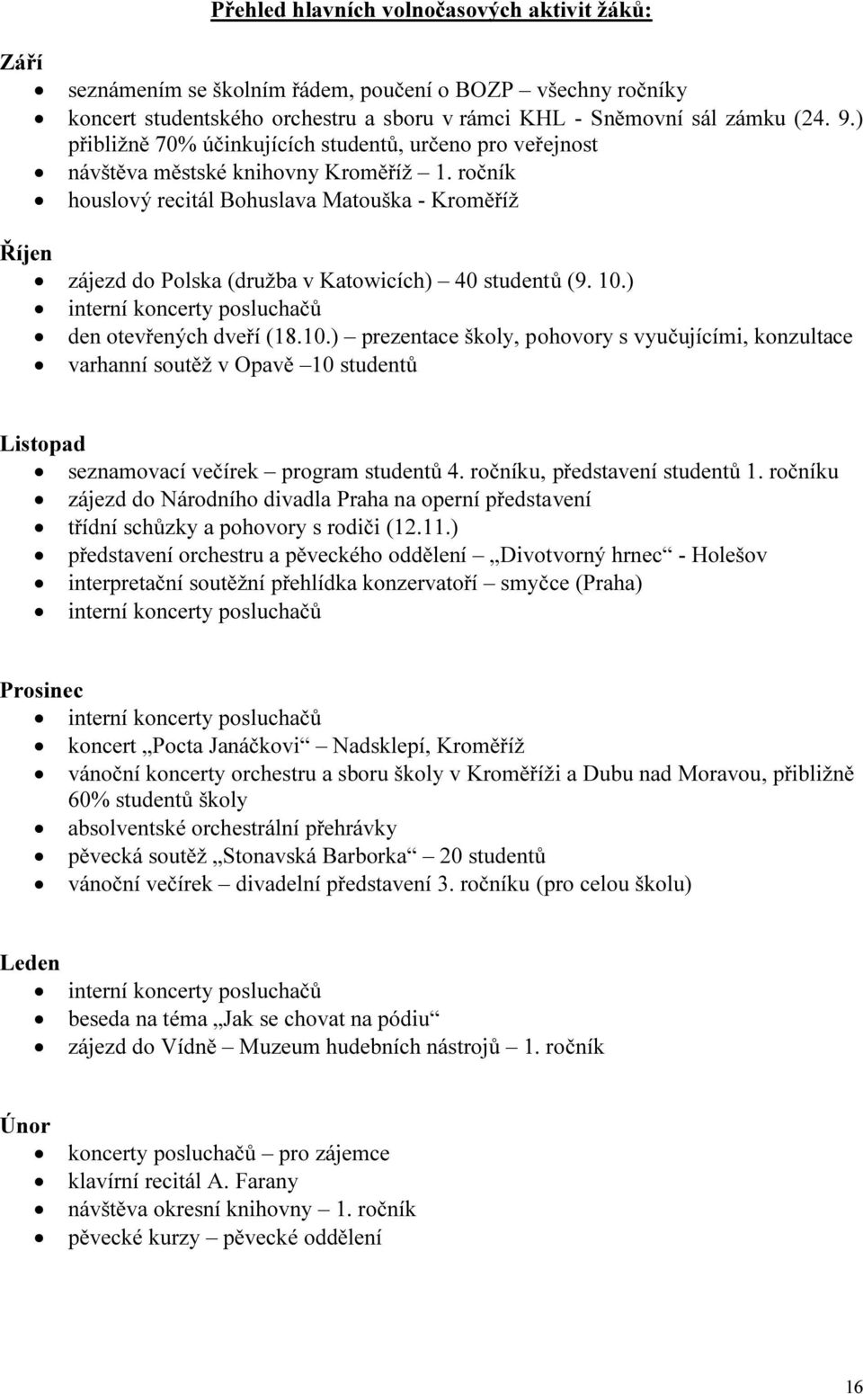 ročník houslový recitál Bohuslv Mtoušk - Kroměříž Říjen zájezd do Polsk (družb v Ktowicích) 40 studentů (9. 10.