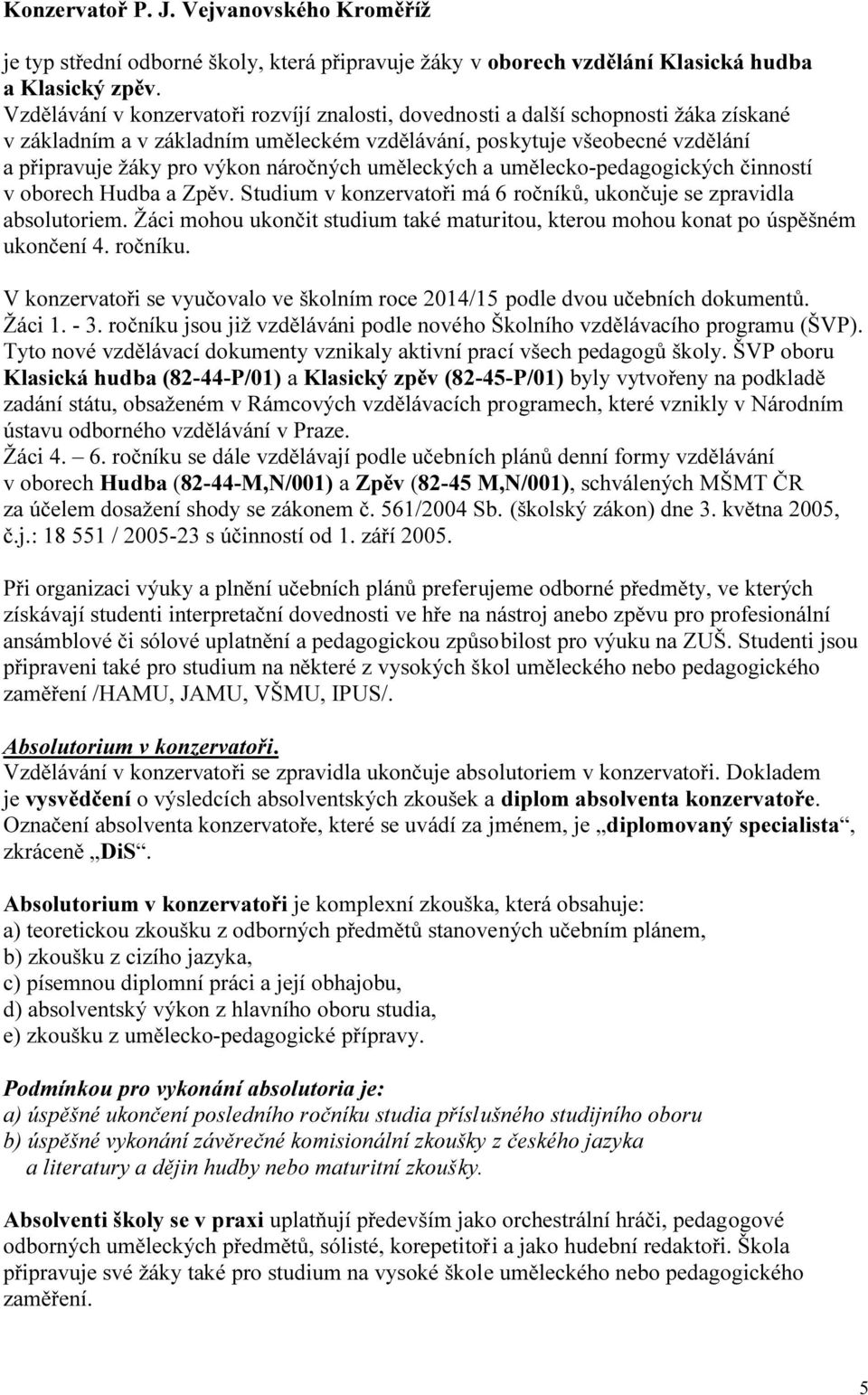 umělecko-pedgogických činností v oborech Hudb Zpěv. Studium v konzervtoři má 6 ročníků, ukončuje se zprvidl bsolutoriem.