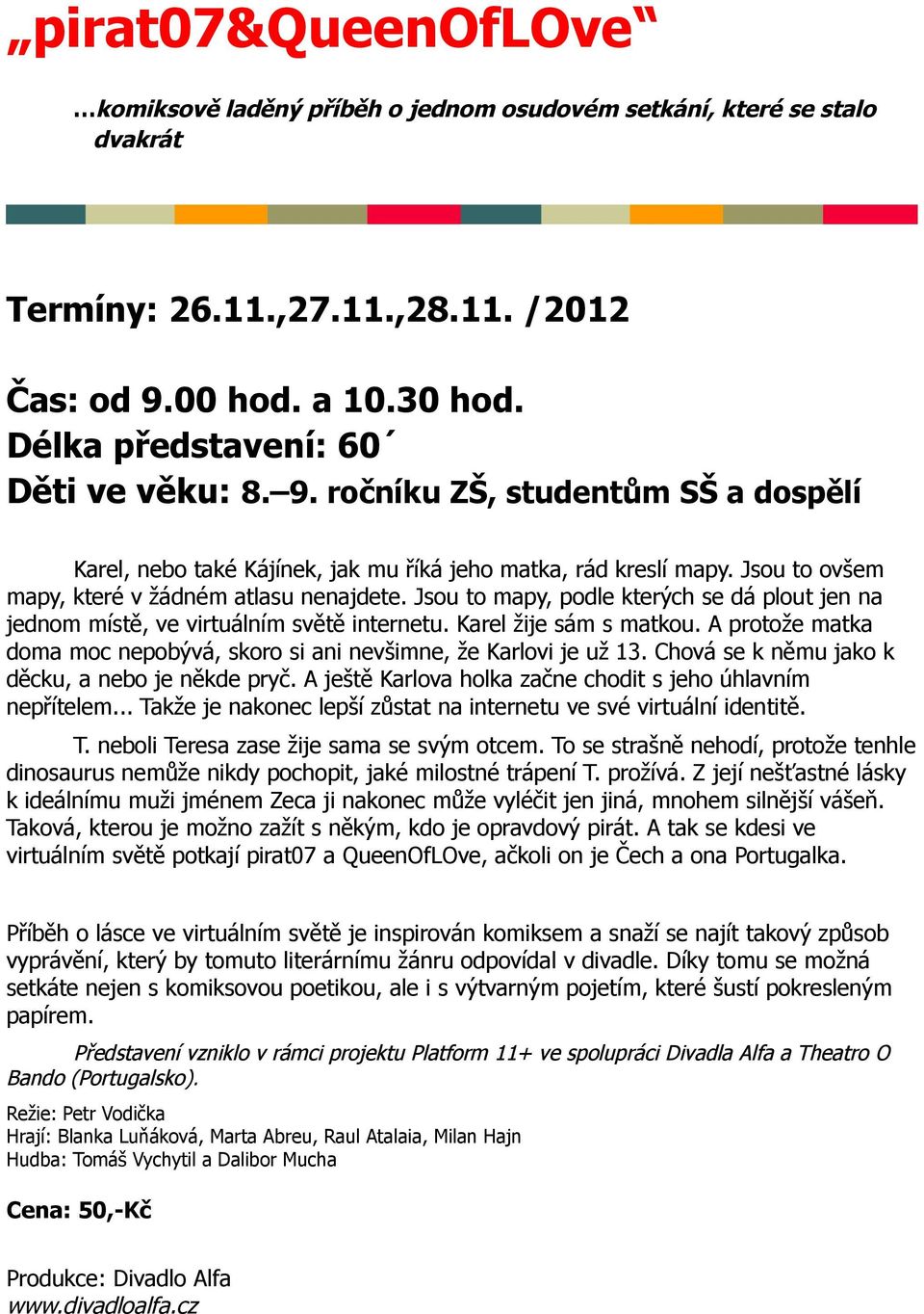 Jsou to ovšem mapy, které v žádném atlasu nenajdete. Jsou to mapy, podle kterých se dá plout jen na jednom místě, ve virtuálním světě internetu. Karel žije sám s matkou.