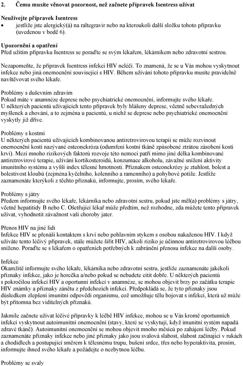 To znamená, že se u Vás mohou vyskytnout infekce nebo jiná onemocnění související s HIV. Během užívání tohoto přípravku musíte pravidelně navštěvovat svého lékaře.