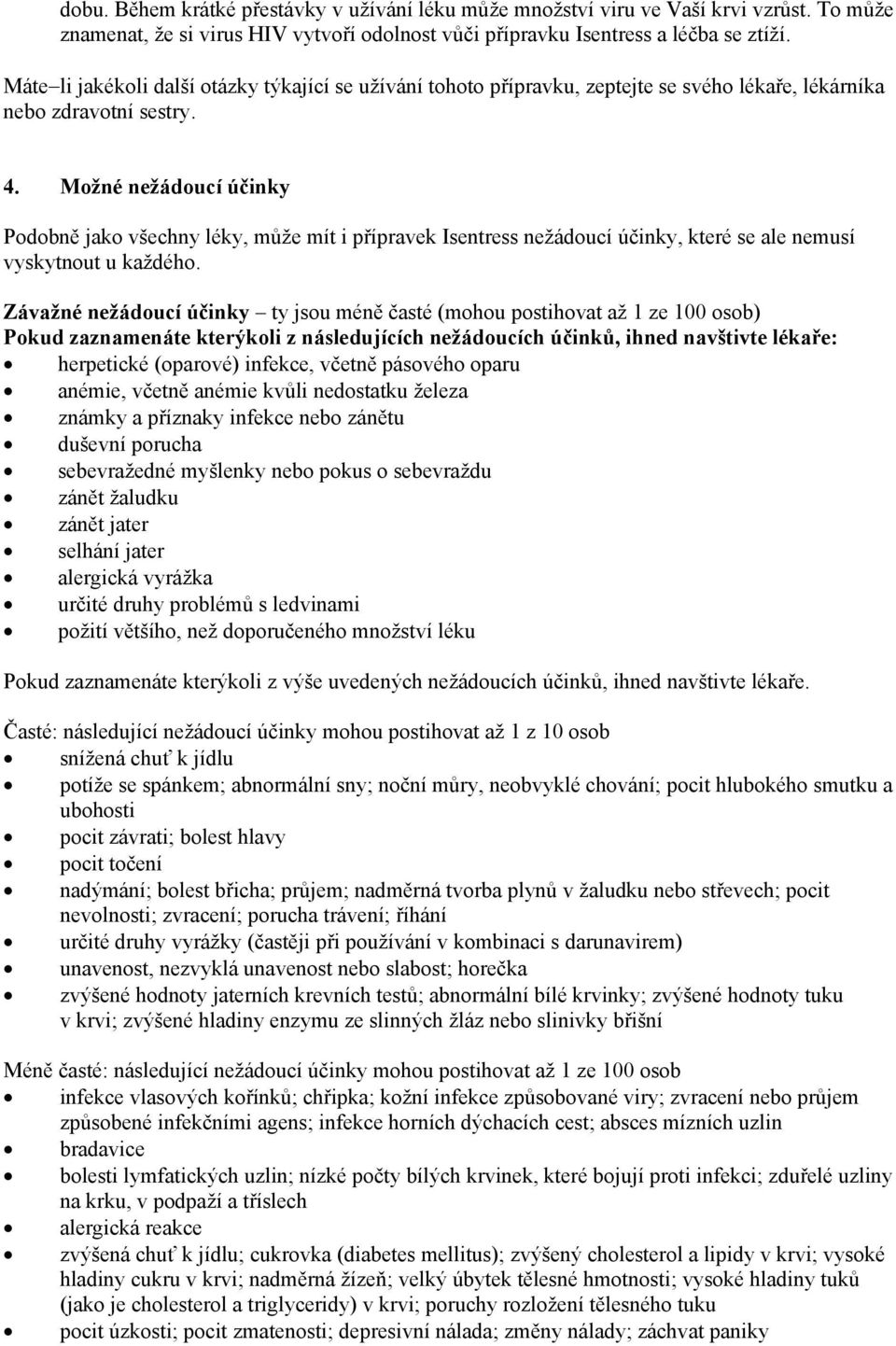 Možné nežádoucí účinky Podobně jako všechny léky, může mít i přípravek Isentress nežádoucí účinky, které se ale nemusí vyskytnout u každého.