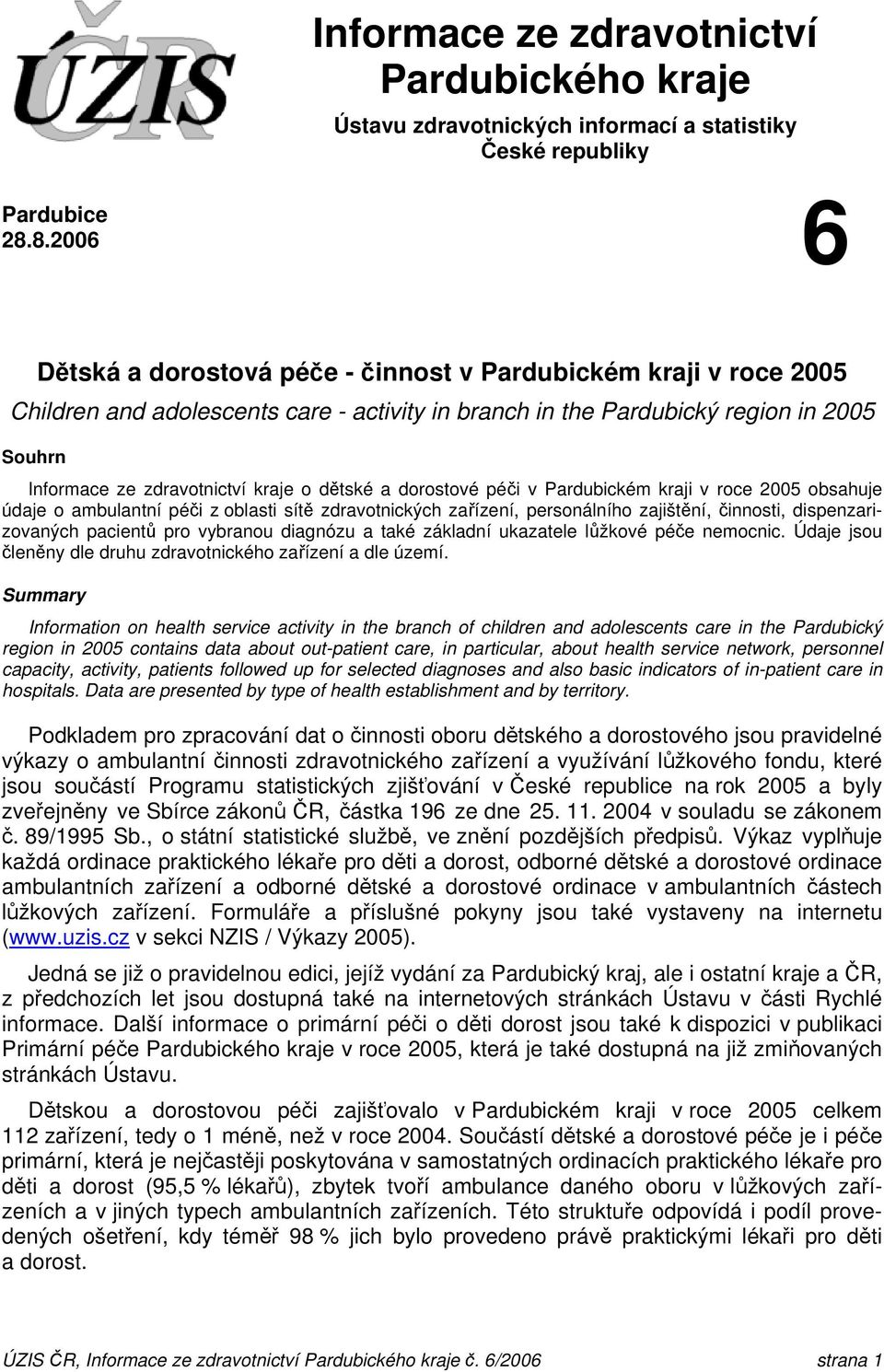 dětské a dorostové péči v Pardubickém kraji v roce 2005 obsahuje údaje o ambulantní péči z oblasti sítě zdravotnických zařízení, personálního zajištění, činnosti, dispenzarizovaných pacientů pro