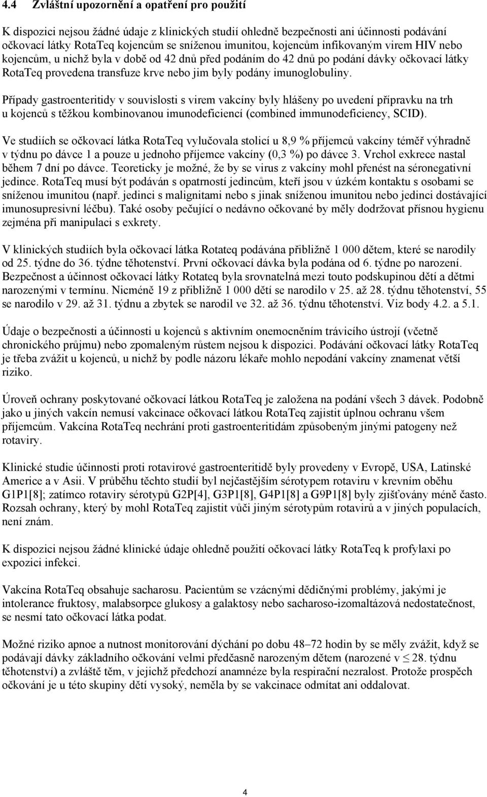 Případy gastroenteritidy v souvislosti s virem vakcíny byly hlášeny po uvedení přípravku na trh u kojenců s těžkou kombinovanou imunodeficiencí (combined immunodeficiency, SCID).