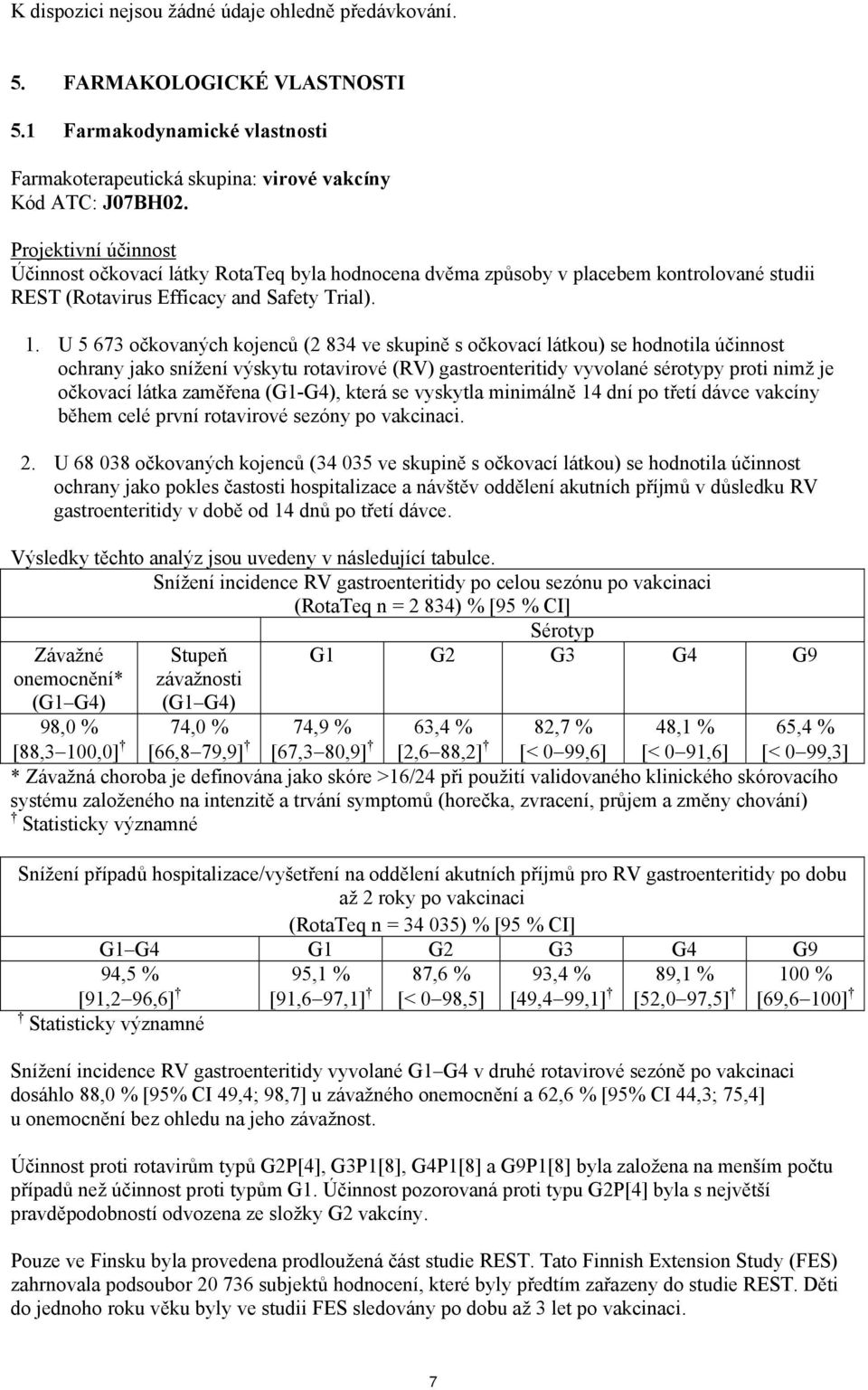 U 5 673 očkovaných kojenců (2 834 ve skupině s očkovací látkou) se hodnotila účinnost ochrany jako snížení výskytu rotavirové (RV) gastroenteritidy vyvolané sérotypy proti nimž je očkovací látka