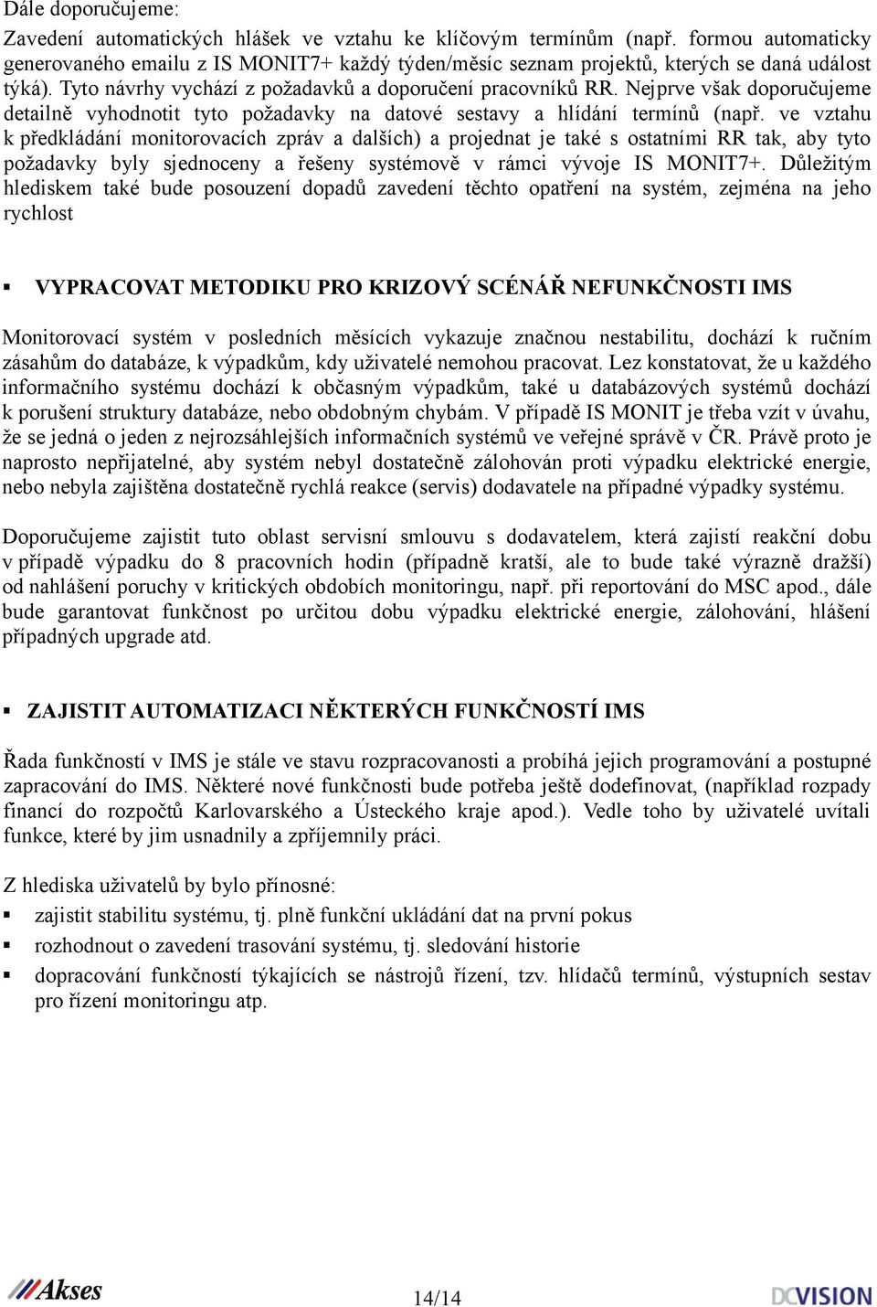 Nejprve však doporučujeme detailně vyhodnotit tyto požadavky na datové sestavy a hlídání termínů (např.