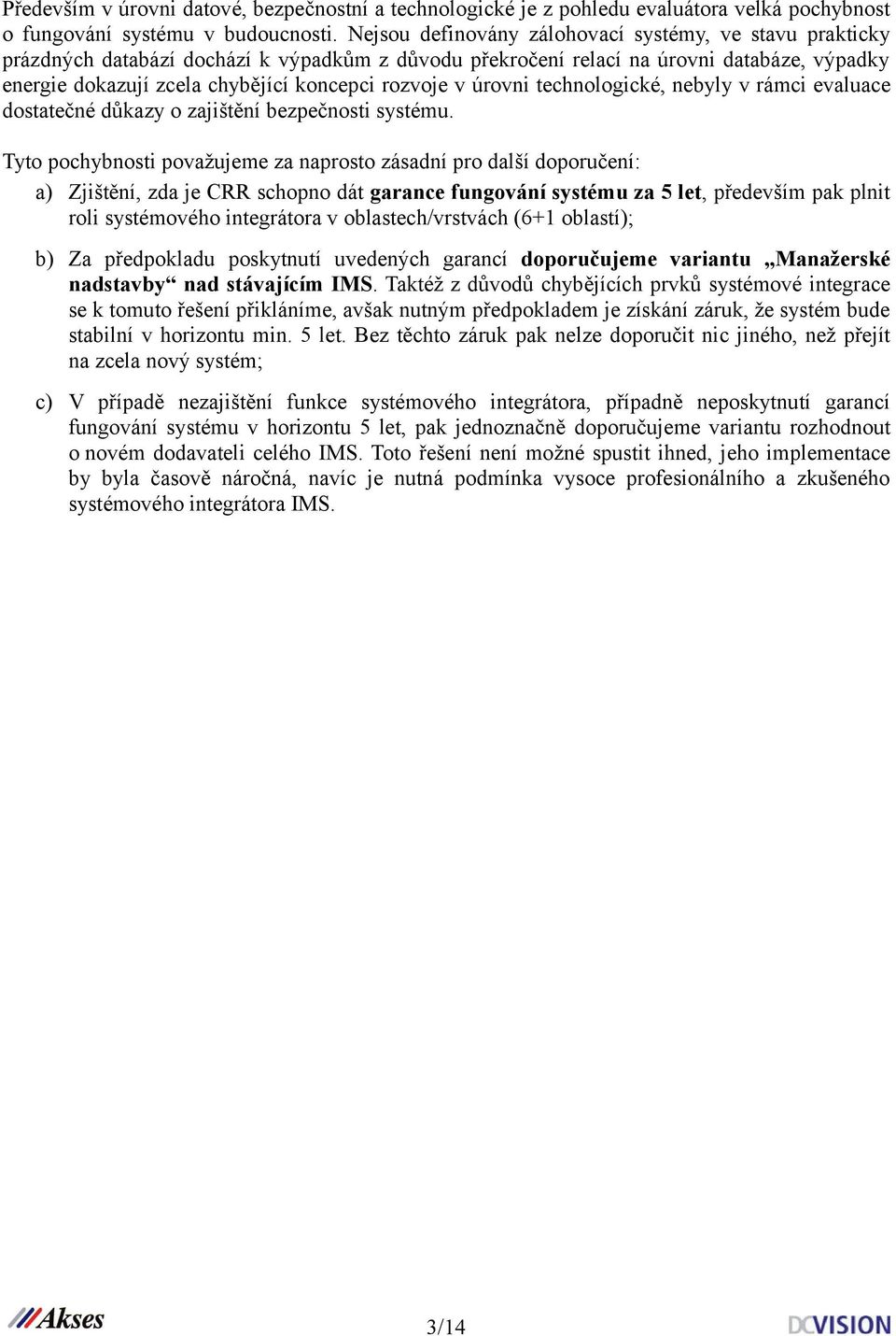 v úrovni technologické, nebyly v rámci evaluace dostatečné důkazy o zajištění bezpečnosti systému.