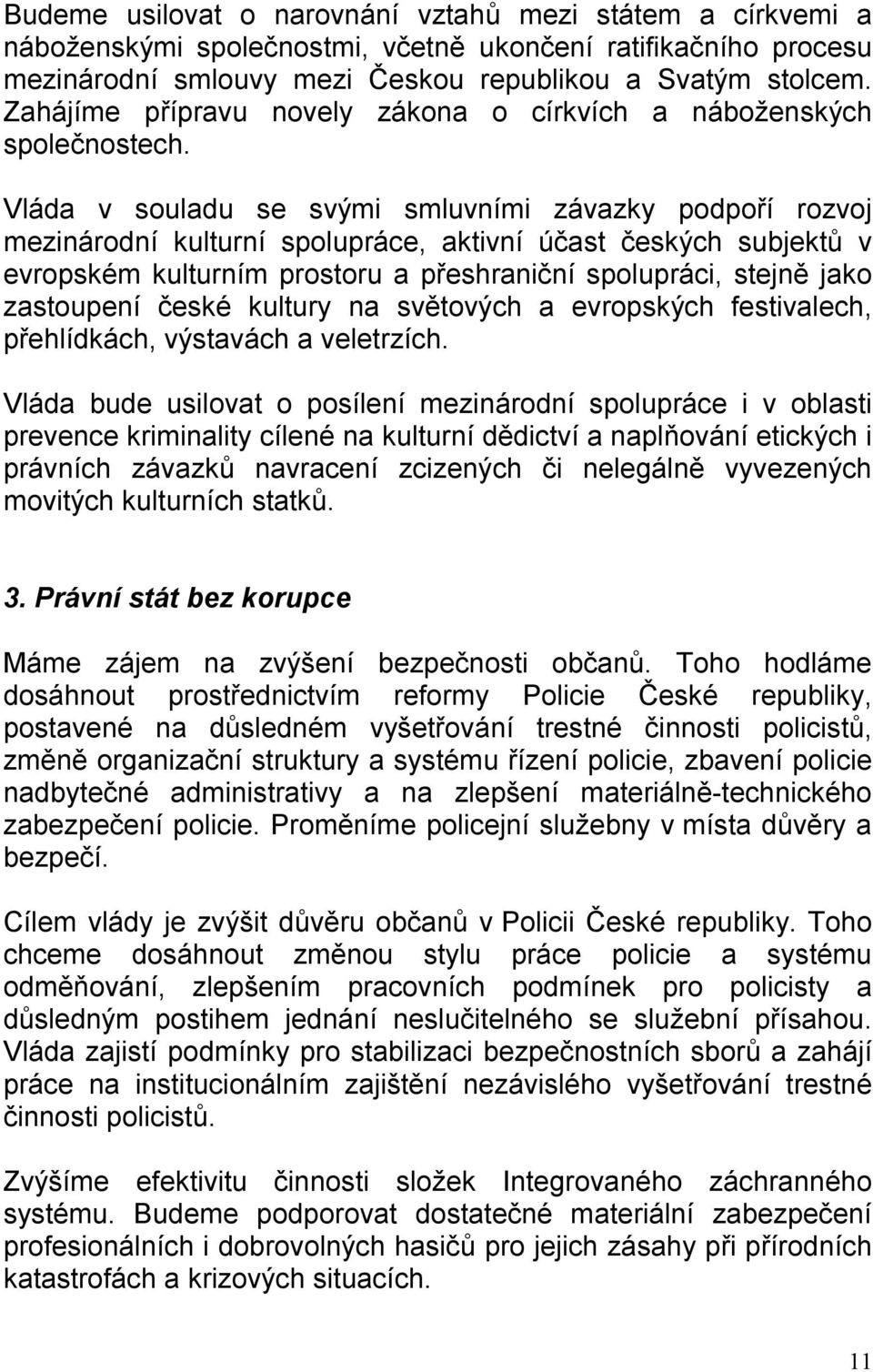 Vláda v souladu se svými smluvními závazky podpoří rozvoj mezinárodní kulturní spolupráce, aktivní účast českých subjektů v evropském kulturním prostoru a přeshraniční spolupráci, stejně jako