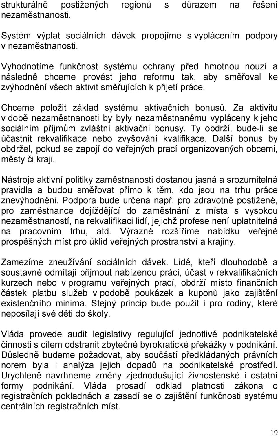 Chceme položit základ systému aktivačních bonusů. Za aktivitu v době nezaměstnanosti by byly nezaměstnanému vypláceny k jeho sociálním příjmům zvláštní aktivační bonusy.