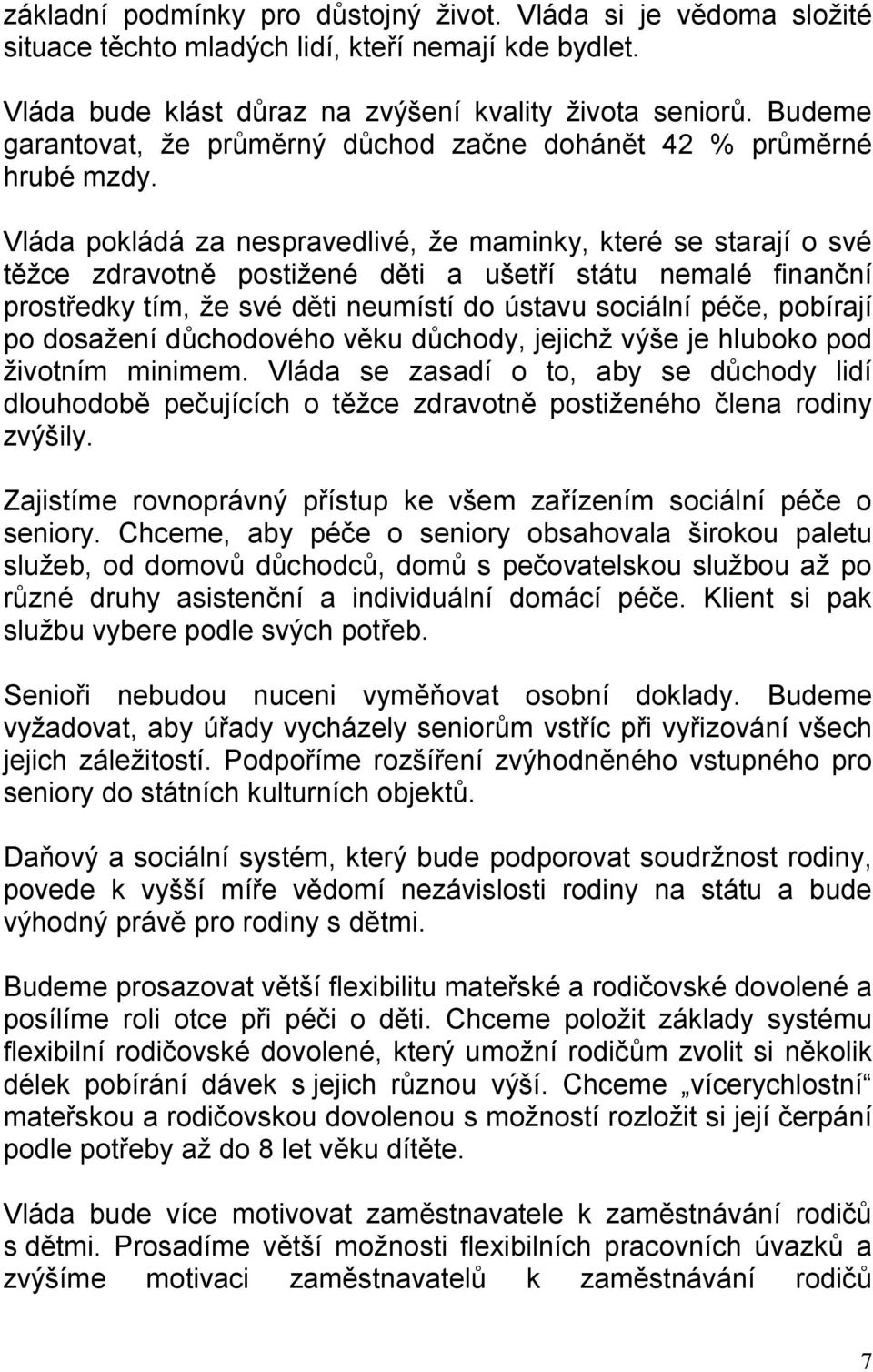 Vláda pokládá za nespravedlivé, že maminky, které se starají o své těžce zdravotně postižené děti a ušetří státu nemalé finanční prostředky tím, že své děti neumístí do ústavu sociální péče, pobírají