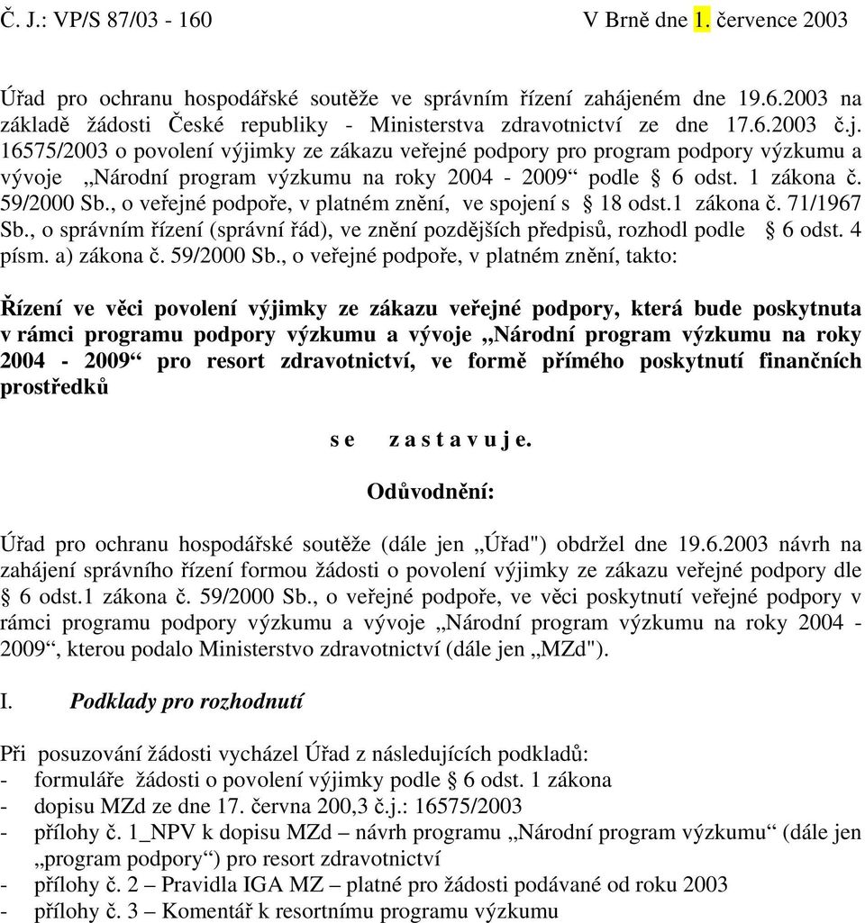 , o veřejné podpoře, v platném znění, ve spojení s 18 odst.1 zákona č. 71/1967 Sb., o správním řízení (správní řád), ve znění pozdějších předpisů, rozhodl podle 6 odst. 4 písm. a) zákona č.