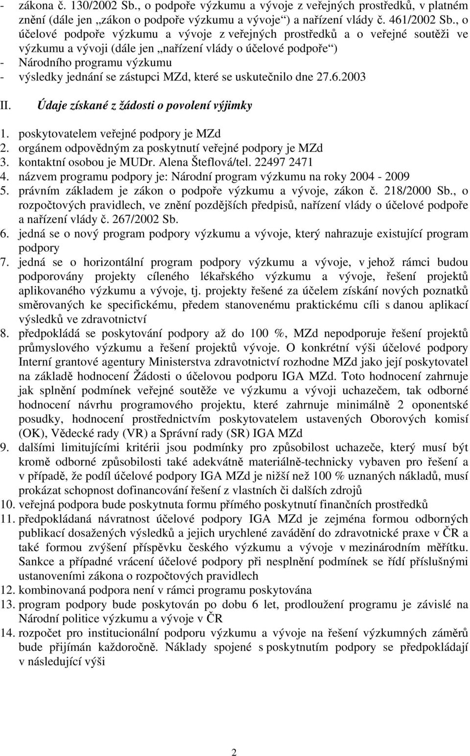 zástupci MZd, které se uskutečnilo dne 27.6.2003 II. Údaje získané z žádosti o povolení výjimky 1. poskytovatelem veřejné podpory je MZd 2. orgánem odpovědným za poskytnutí veřejné podpory je MZd 3.