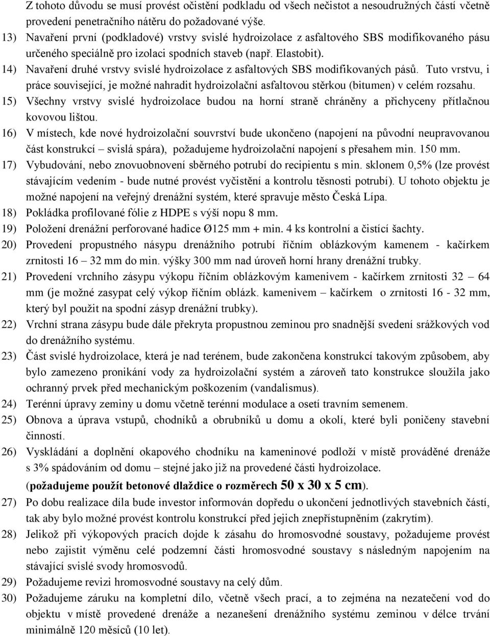 14) Navaření druhé vrstvy svislé hydroizolace z asfaltových SBS modifikovaných pásů. Tuto vrstvu, i práce související, je možné nahradit hydroizolační asfaltovou stěrkou (bitumen) v celém rozsahu.