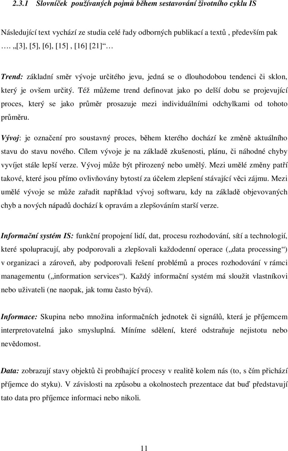 Též mžeme trend definovat jako po delší dobu se projevující proces, který se jako prmr prosazuje mezi individuálními odchylkami od tohoto prmru.