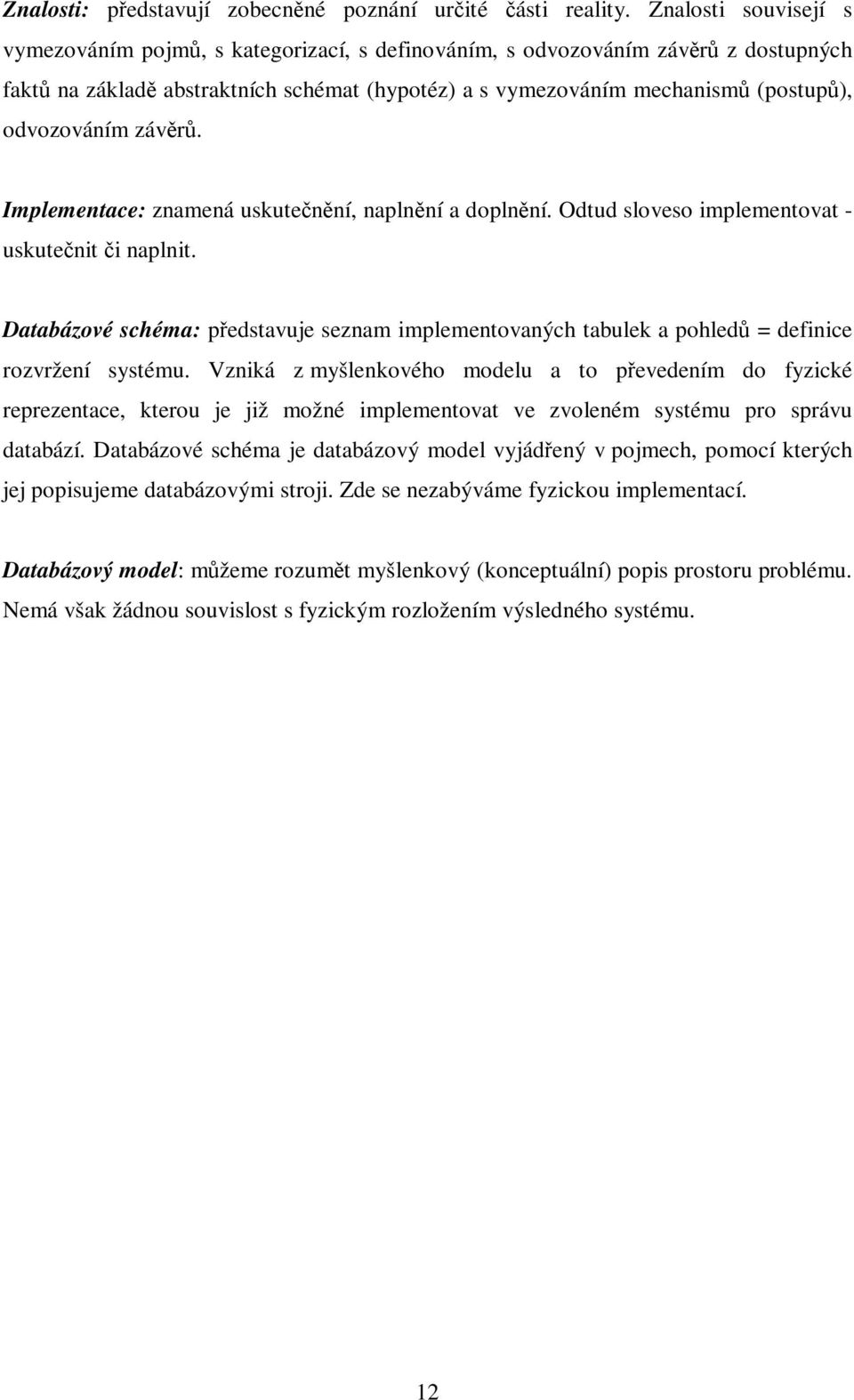 závr. Implementace: znamená uskutenní, naplnní a doplnní. Odtud sloveso implementovat - uskutenit i naplnit.