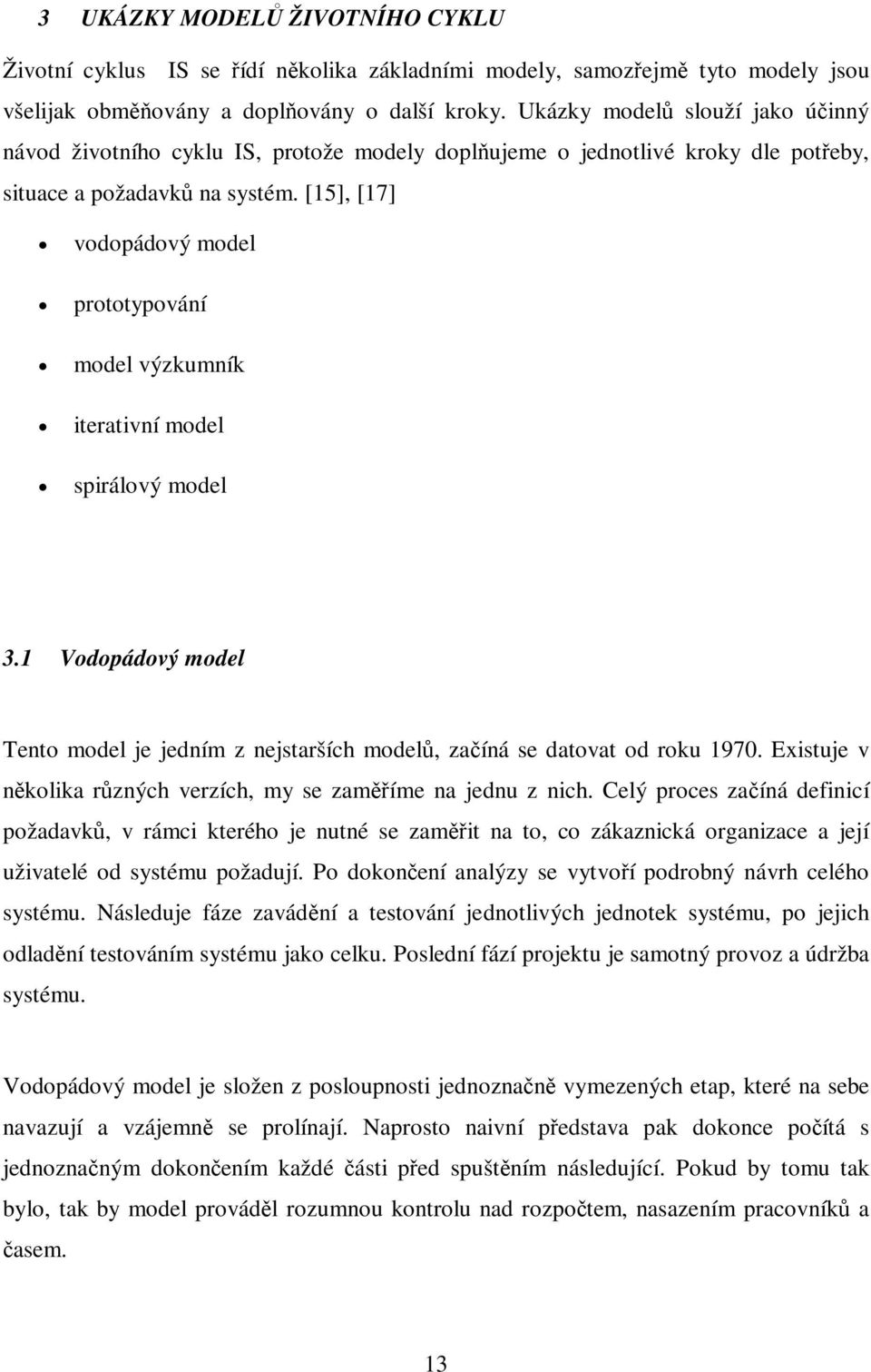 [15], [17] vodopádový model prototypování model výzkumník iterativní model spirálový model 3.1 Vodopádový model Tento model je jedním z nejstarších model, zaíná se datovat od roku 1970.