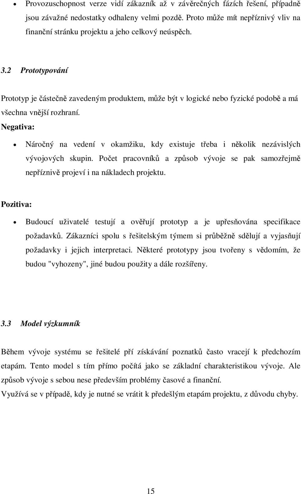 Negativa: Nároný na vedení v okamžiku, kdy existuje teba i nkolik nezávislých vývojových skupin. Poet pracovník a zpsob vývoje se pak samozejm nepízniv projeví i na nákladech projektu.