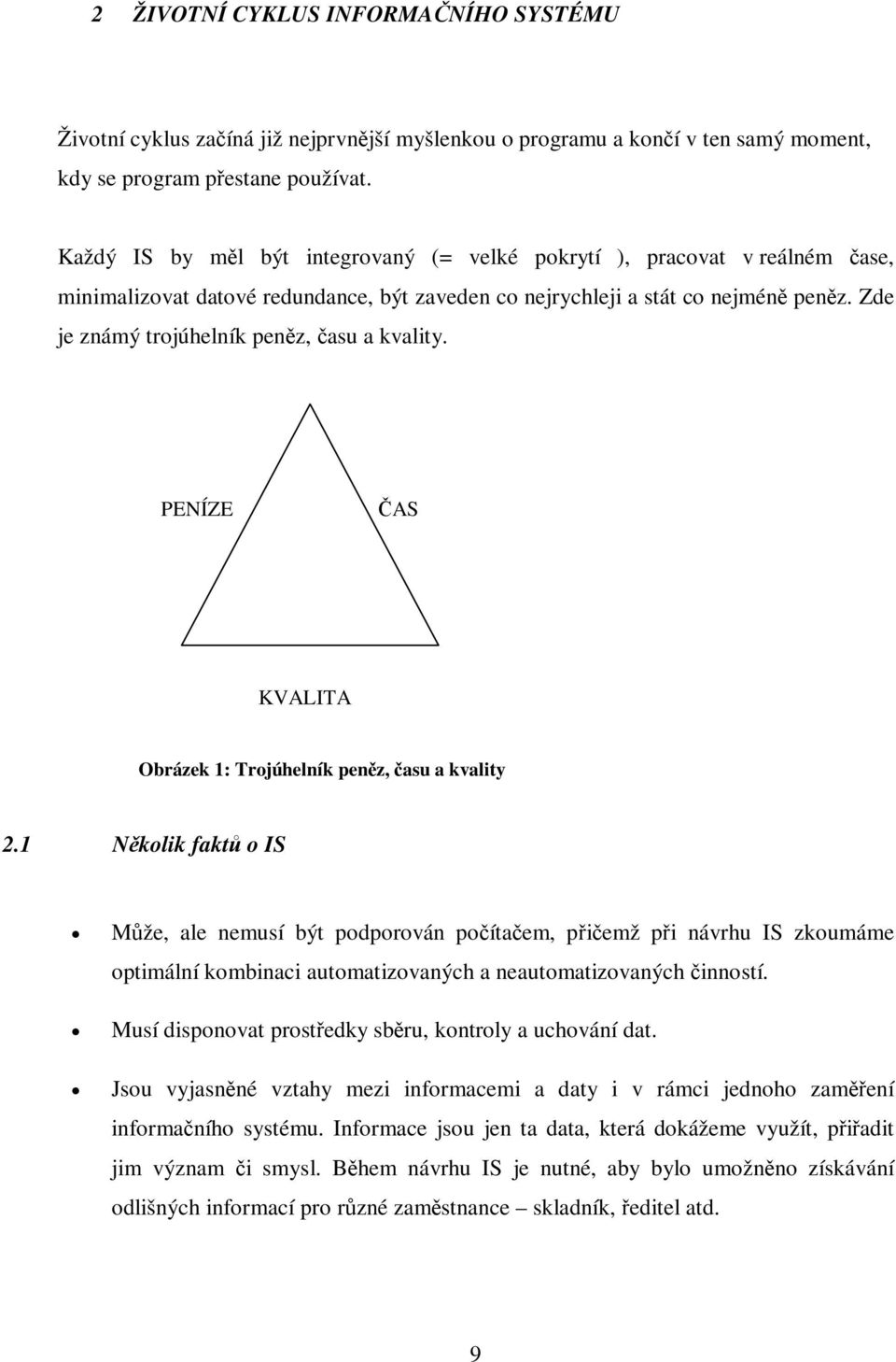 Zde je známý trojúhelník penz, asu a kvality. PENÍZE AS KVALITA Obrázek 1: Trojúhelník penz, asu a kvality 2.