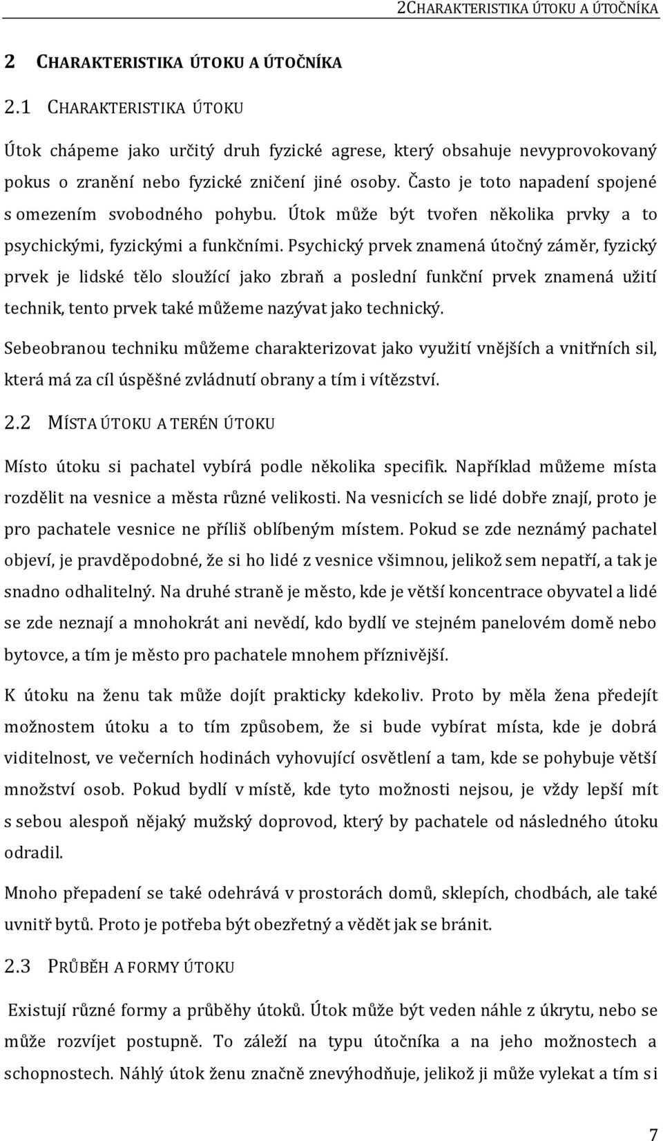 Často je toto napadení spojené s omezením svobodného pohybu. Útok může být tvořen několika prvky a to psychickými, fyzickými a funkčními.