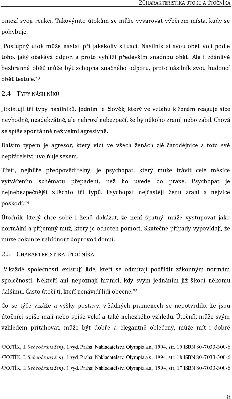 Ale i zdánlivě bezbranná oběť může být schopna značného odporu, proto násilník svou budoucí oběť testuje. 3 2.4 TYPY NÁSILNÍKŮ Existují tři typy násilníků.