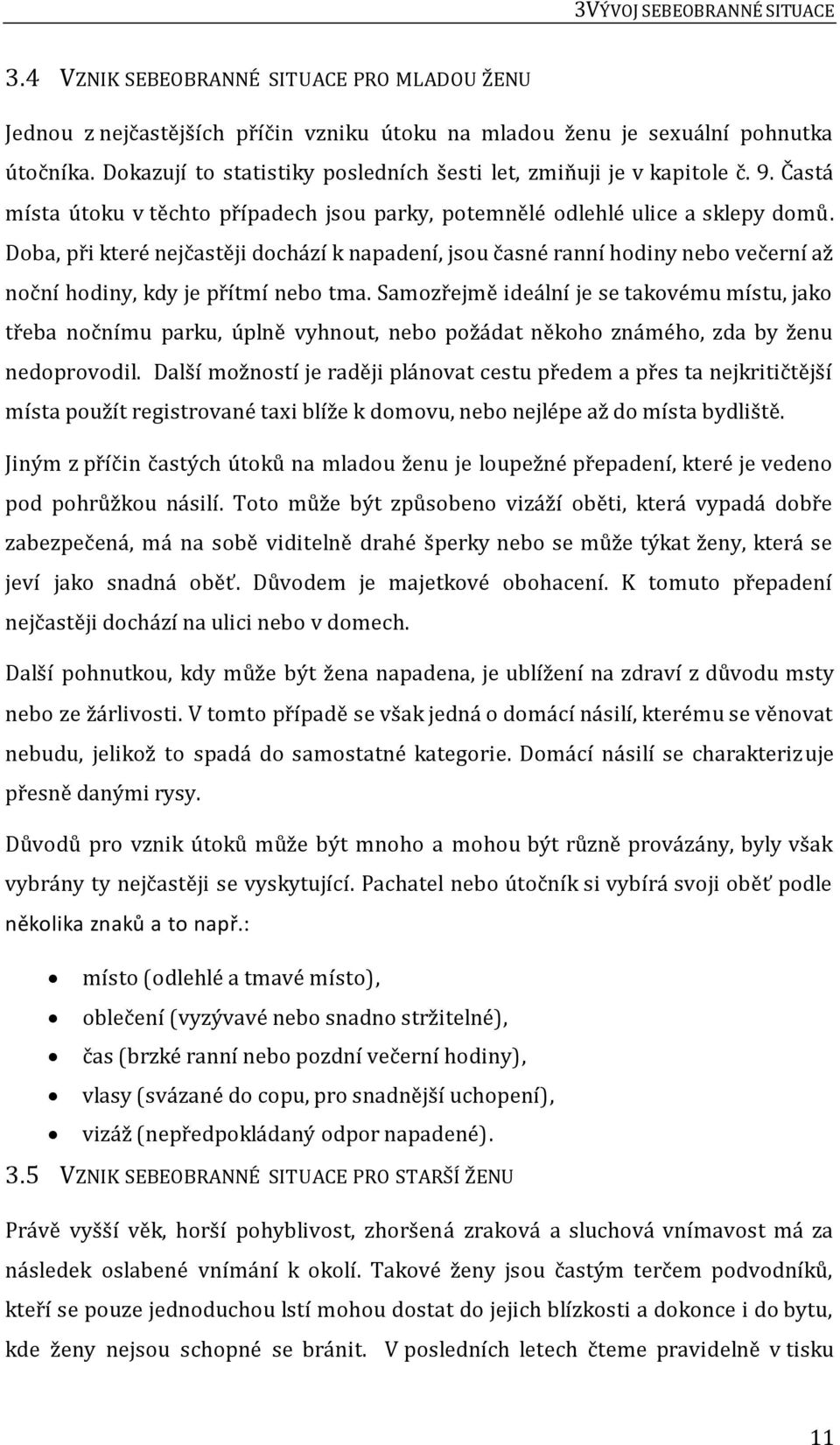 Doba, při které nejčastěji dochází k napadení, jsou časné ranní hodiny nebo večerní až noční hodiny, kdy je přítmí nebo tma.