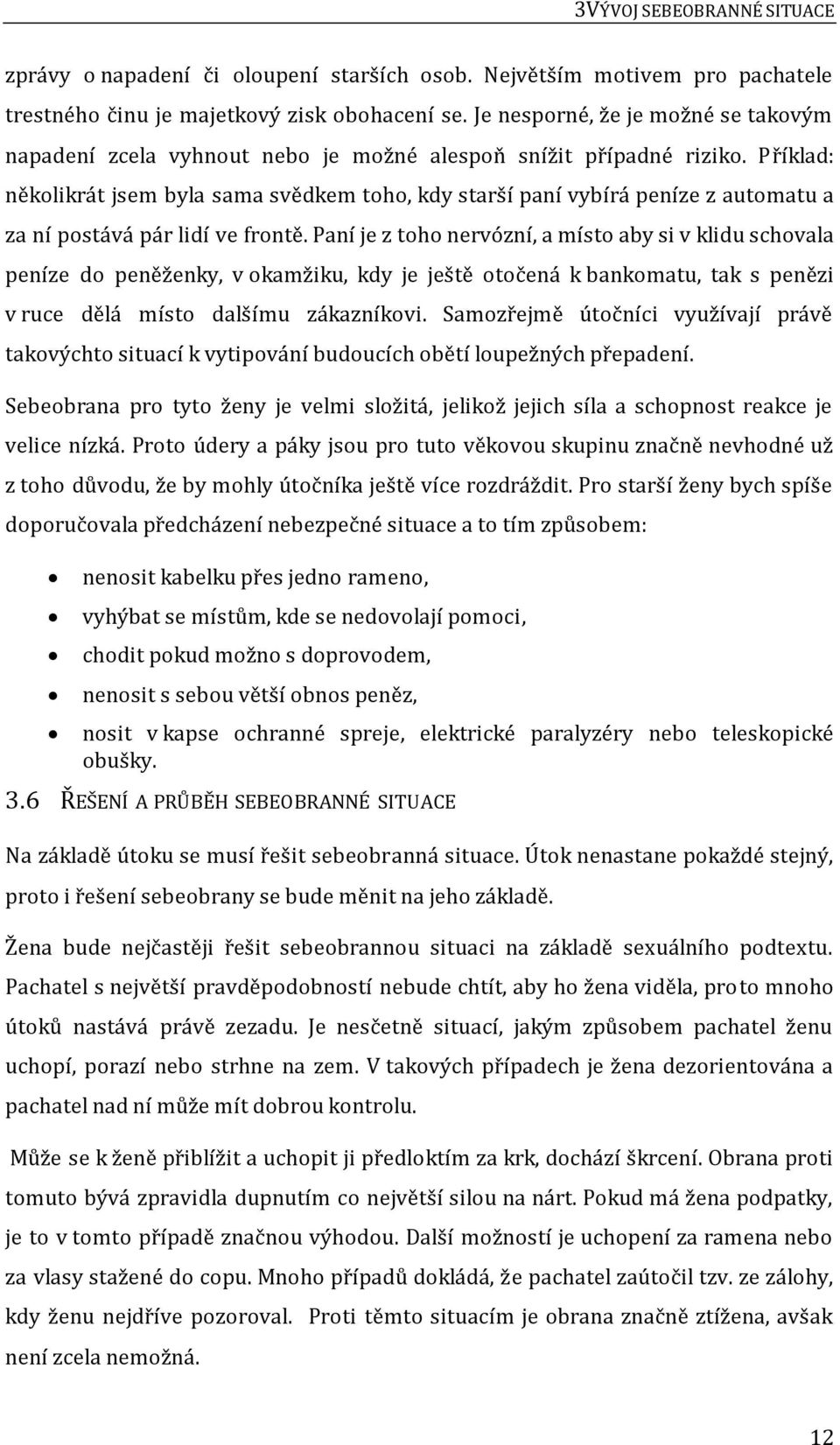 Příklad: několikrát jsem byla sama svědkem toho, kdy starší paní vybírá peníze z automatu a za ní postává pár lidí ve frontě.