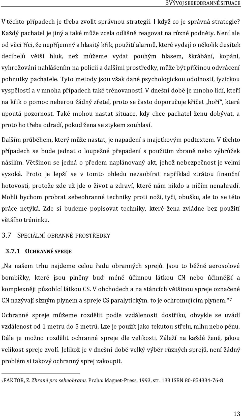 policii a dalšími prostředky, může být příčinou odvrácení pohnutky pachatele. Tyto metody jsou však dané psychologickou odolností, fyzickou vyspělostí a v mnoha případech také trénovaností.