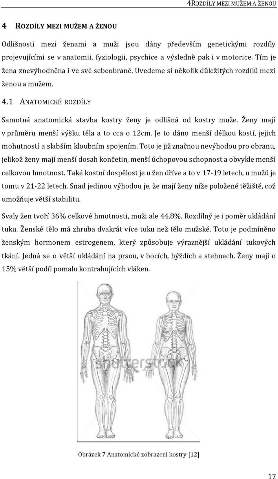 1 ANATOMICKÉ ROZDÍLY Samotná anatomická stavba kostry ženy je odlišná od kostry muže. Ženy mají v průměru menší výšku těla a to cca o 12cm.