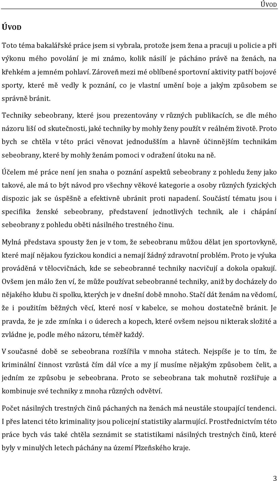 Techniky sebeobrany, které jsou prezentovány v různých publikacích, se dle mého názoru liší od skutečnosti, jaké techniky by mohly ženy použít v reálném životě.