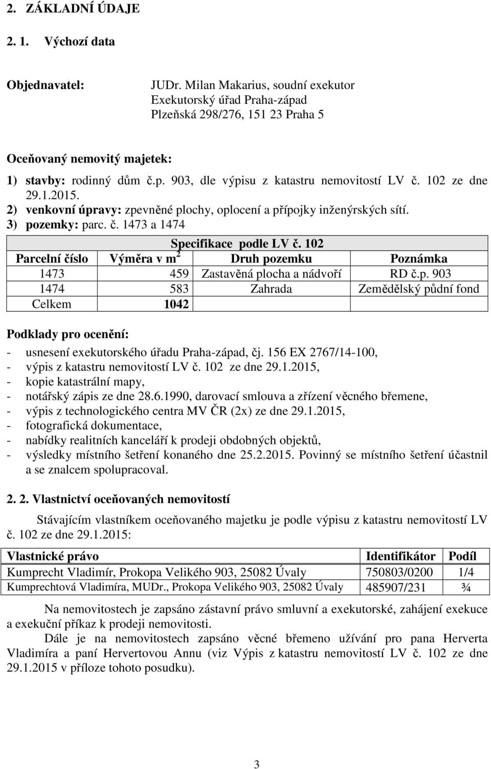 102 ze dne 29.1.2015. 2) venkovní úpravy: zpevněné plochy, oplocení a přípojky inženýrských sítí. 3) pozemky: parc. č. 1473 a 1474 Specifikace podle LV č.