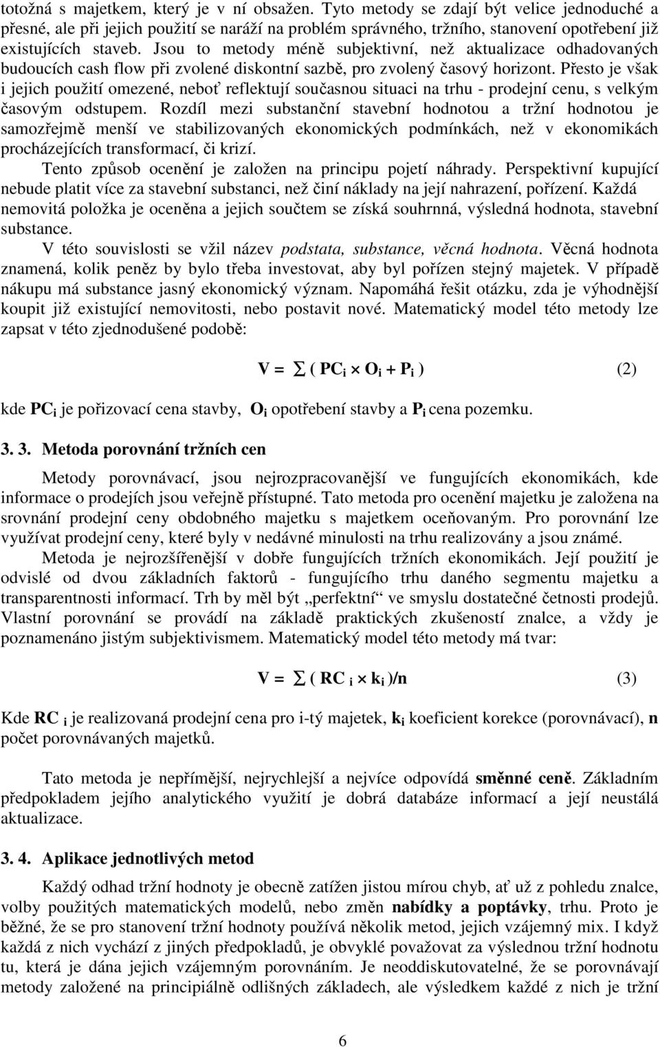 Jsou to metody méně subjektivní, než aktualizace odhadovaných budoucích cash flow při zvolené diskontní sazbě, pro zvolený časový horizont.