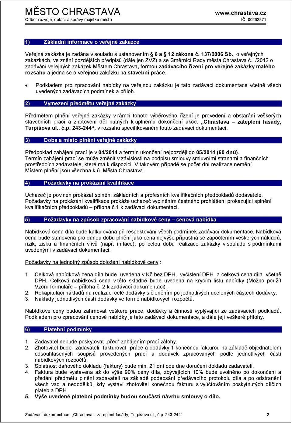 1/2012 o zadávání veřejných zakázek Městem Chrastava, formou zadávacího řízení pro veřejné zakázky malého rozsahu a jedna se o veřejnou zakázku na stavební práce.