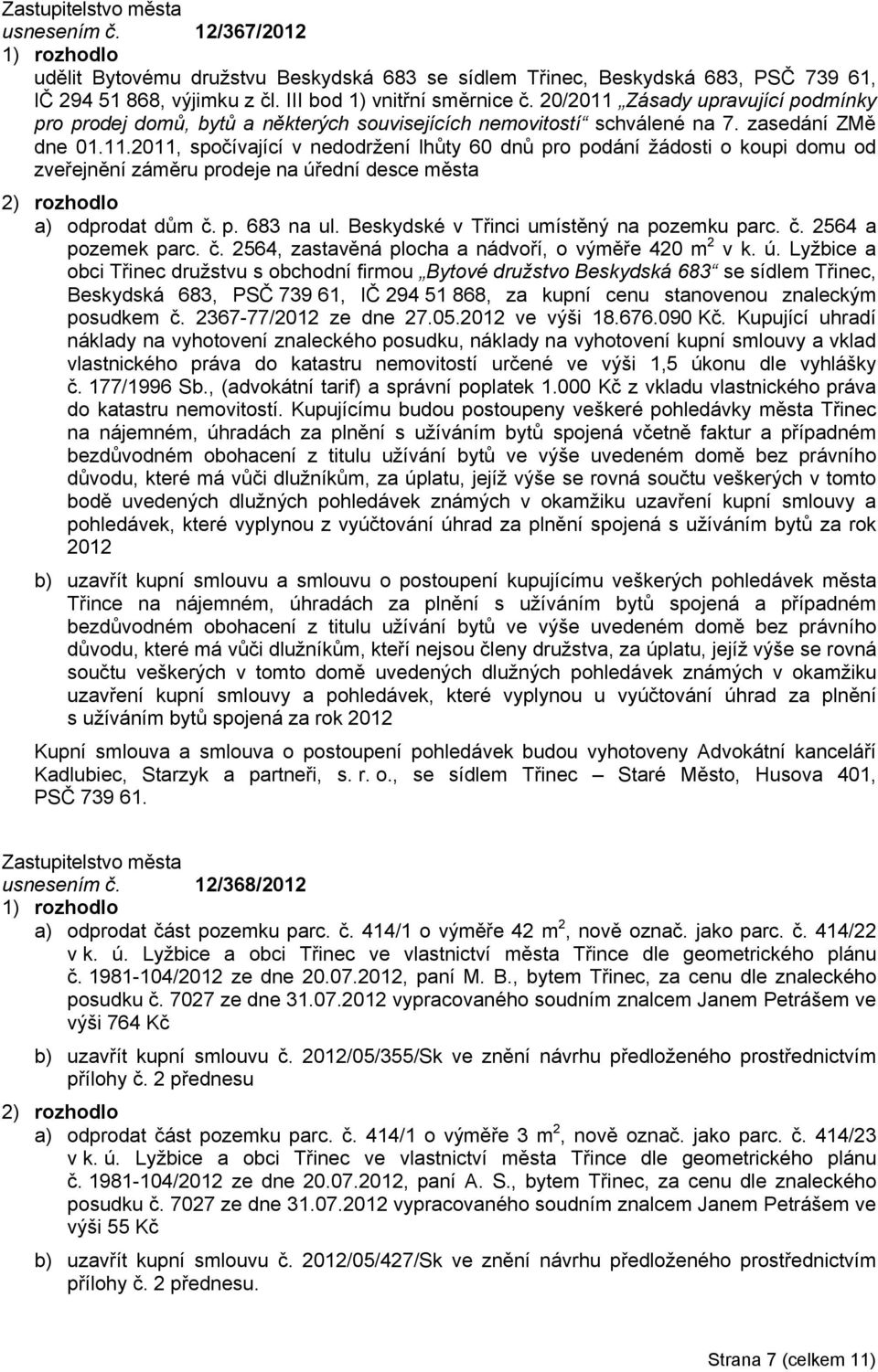 p. 683 na ul. Beskydské v Třinci umístěný na pozemku parc. č. 2564 a pozemek parc. č. 2564, zastavěná plocha a nádvoří, o výměře 420 m 2 v k. ú.