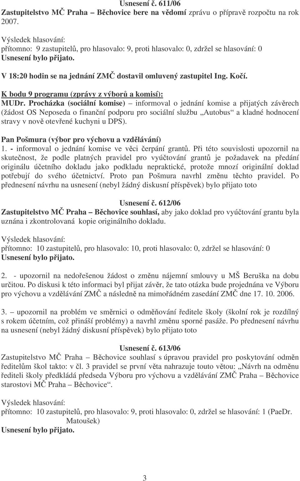 Procházka (sociální komise) informoval o jednání komise a pijatých závrech (žádost OS Neposeda o finanní podporu pro sociální službu Autobus a kladné hodnocení stravy v nov otevené kuchyni u DPS).