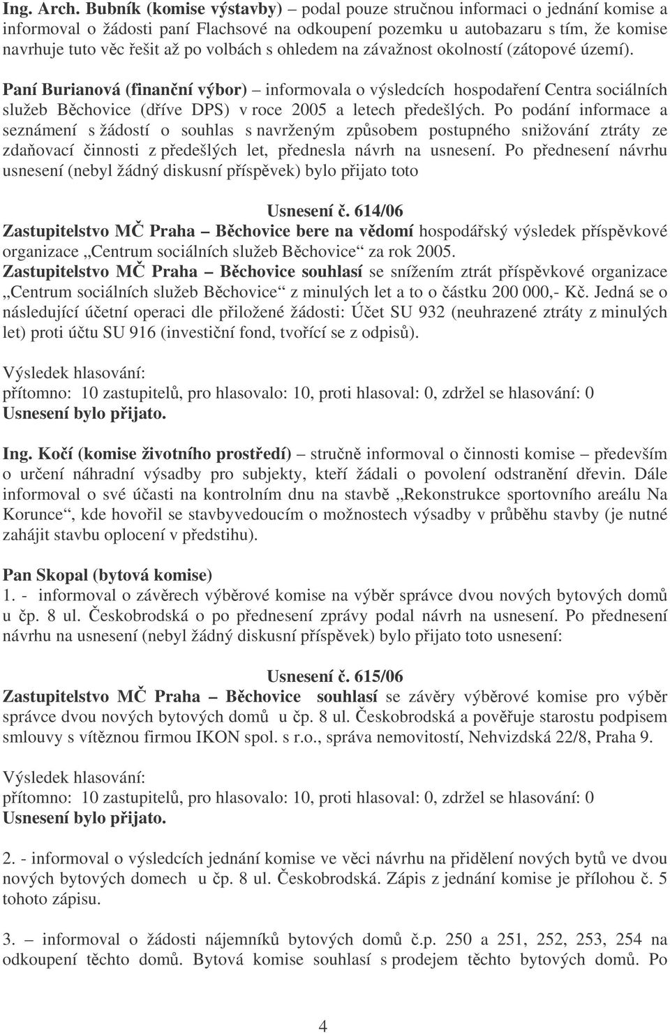 ohledem na závažnost okolností (zátopové území). Paní Burianová (finanní výbor) informovala o výsledcích hospodaení Centra sociálních služeb Bchovice (díve DPS) v roce 2005 a letech pedešlých.