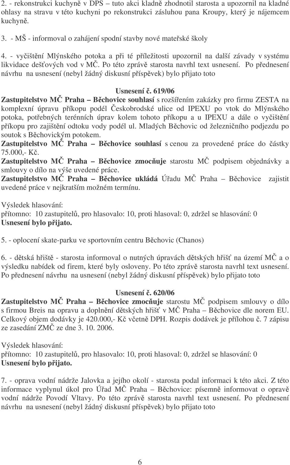 Po této zpráv starosta navrhl text usnesení. Po pednesení návrhu na usnesení (nebyl žádný diskusní píspvek) bylo pijato toto Usnesení.