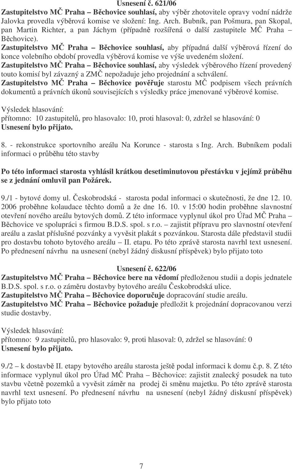 Zastupitelstvo M Praha Bchovice souhlasí, aby pípadná další výbrová ízení do konce volebního období provedla výbrová komise ve výše uvedeném složení.