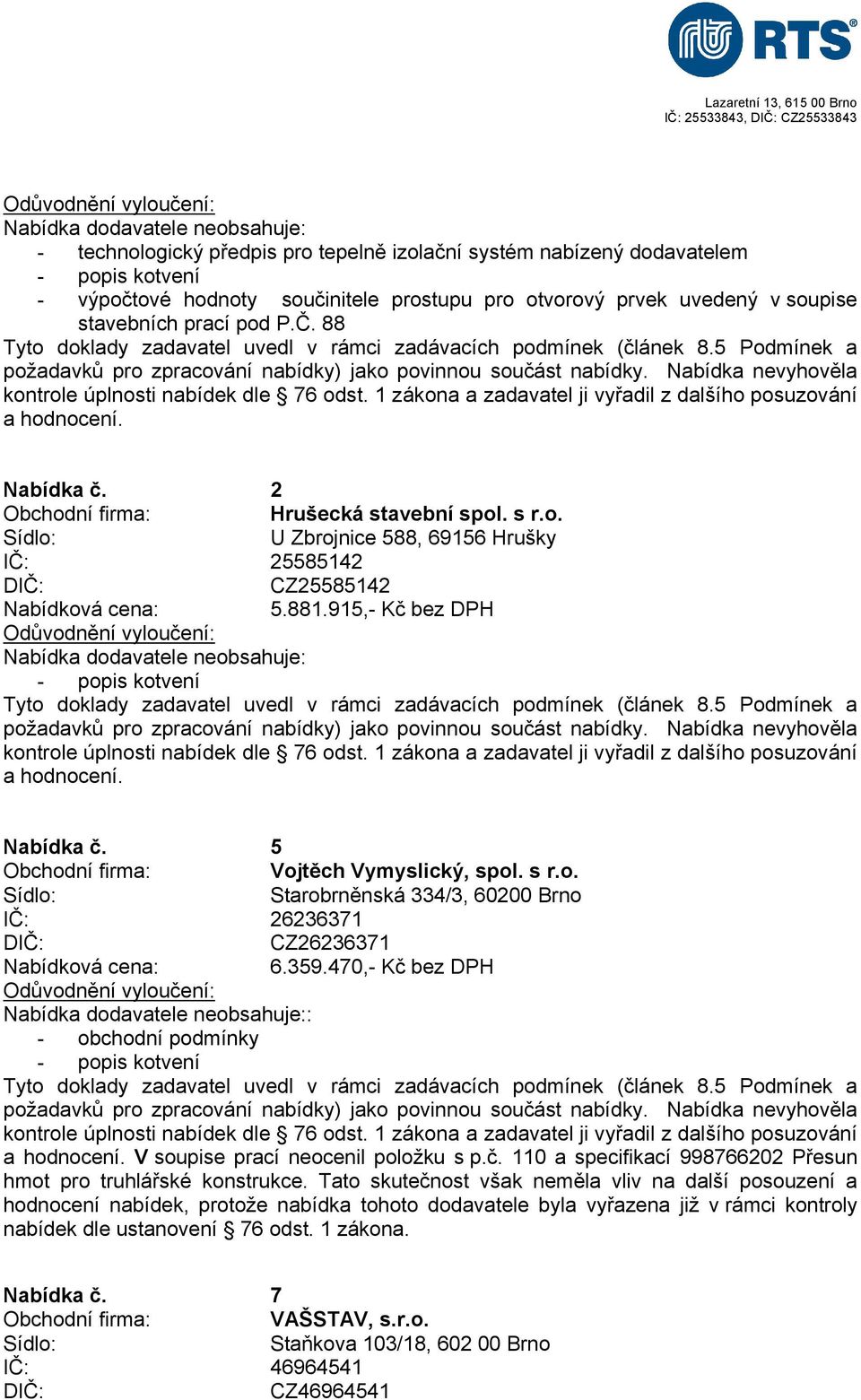 359.470,- Kč bez DPH : - obchodní podmínky V soupise prací neocenil položku s p.č. 110 a specifikací 998766202 Přesun hmot pro truhlářské konstrukce.