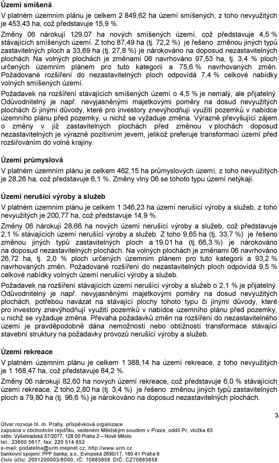 27,8 %) je nárokováno na doposud nezastavitelných plochách. Na volných plochách je změnami 06 navrhováno 97,53 ha, tj.