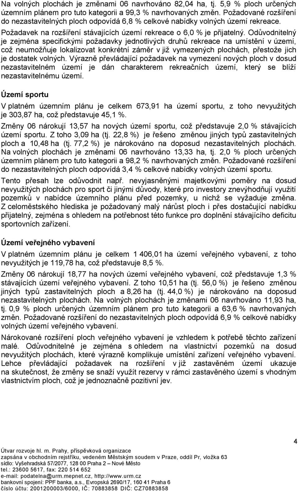 Odůvodnitelný je zejména specifickými požadavky jednotlivých druhů rekreace na umístění v území, což neumožňuje lokalizovat konkrétní záměr v již vymezených plochách, přestože jich je dostatek